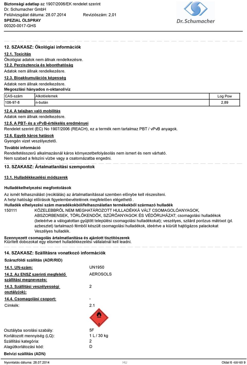 12.5. A PBT- és a vpvb-értékelés eredményei Rendelet szerint (EC) No 1907/2006 (REACH), ez a termék nem tartalmaz PBT / vpvb anyagok. 12.6. Egyéb káros hatások Gyengén vizet veszélyeztető.