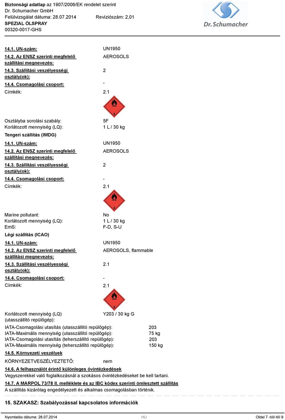 4. Csomagolási csoport: Címkék: AEROSOLS 2-2.1 Marine pollutant: Korlátozott mennyiség (LQ): EmS: Légi szállítás (ICAO) No 1 L / 30 kg F-D, S-U 14.1. UN-szám: UN1950 14.2. Az ENSZ szerinti megfelelő szállítási megnevezés: 14.