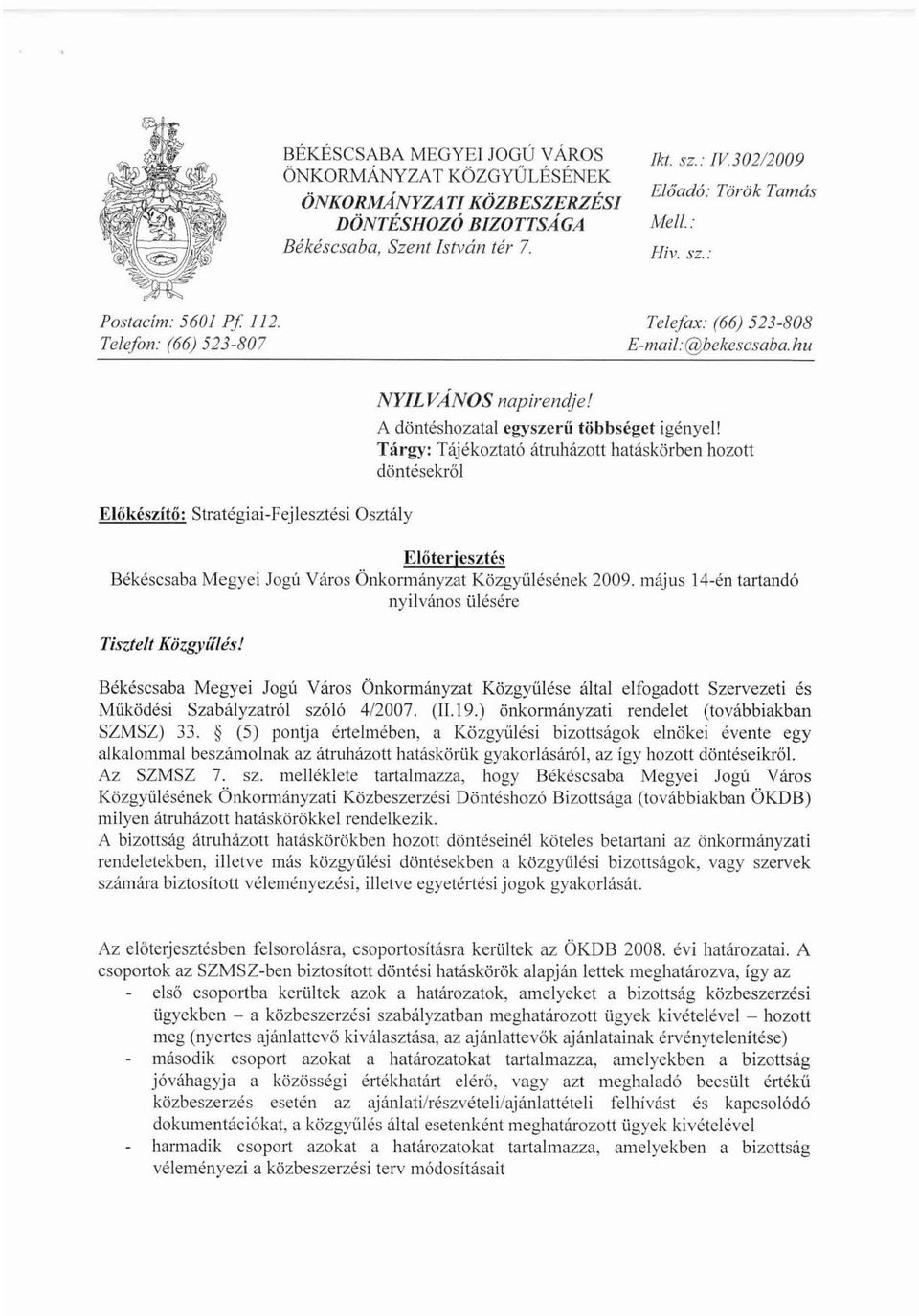 Tárgy: Tájékoztató átruházott haláskörben hozott döntésekről Előterjesztés Békéscsaba Megyei Jogú Város Önkomlányzat Közgyűlésének2009. május 14-én tartandó nyilvános üiésére Tisztelt Közgyíílés!