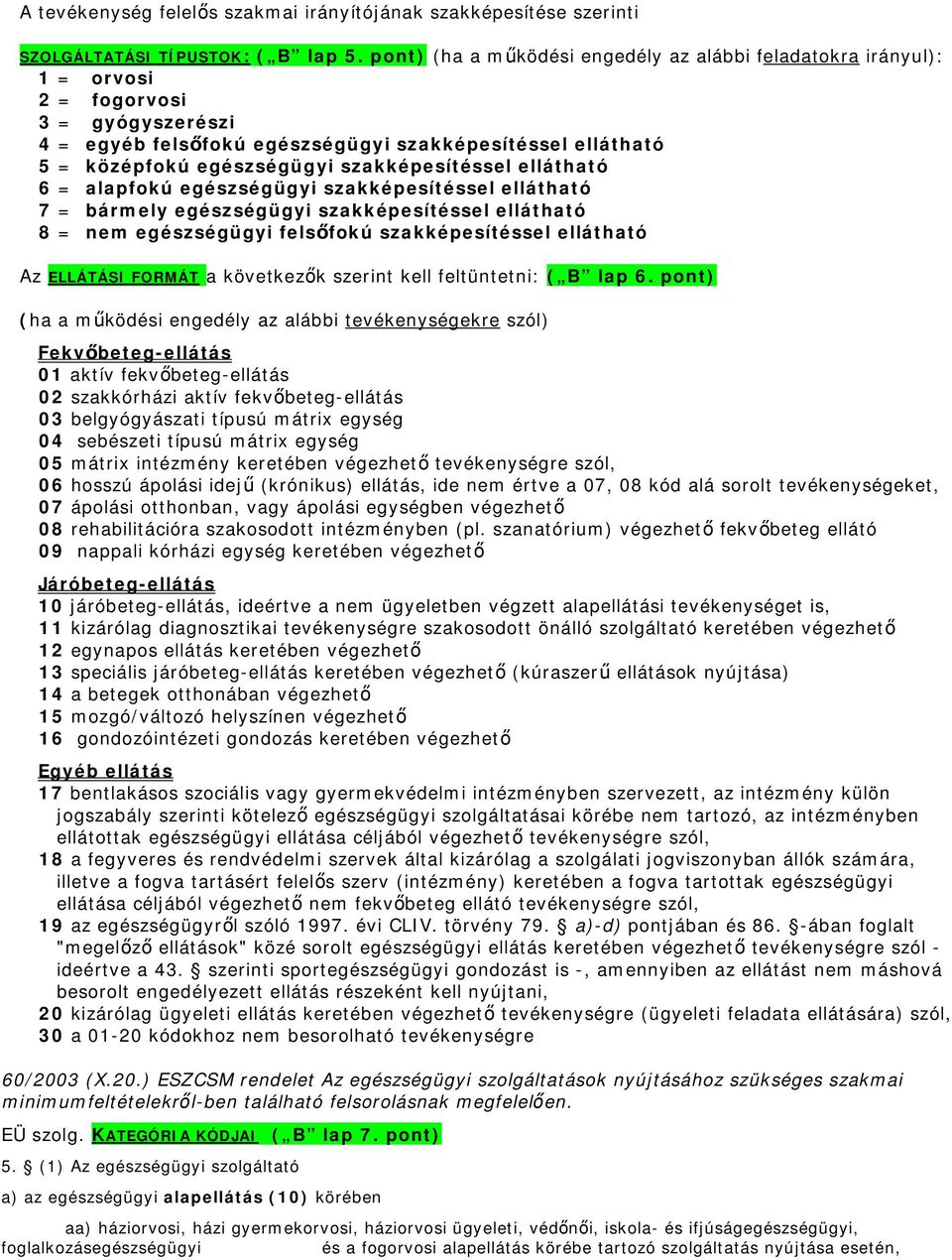 szakképesítéssel ellátható 6 = alapfokú egészségügyi szakképesítéssel ellátható 7 = bármely egészségügyi szakképesítéssel ellátható 8 = nem egészségügyi felsőfokú szakképesítéssel ellátható Az