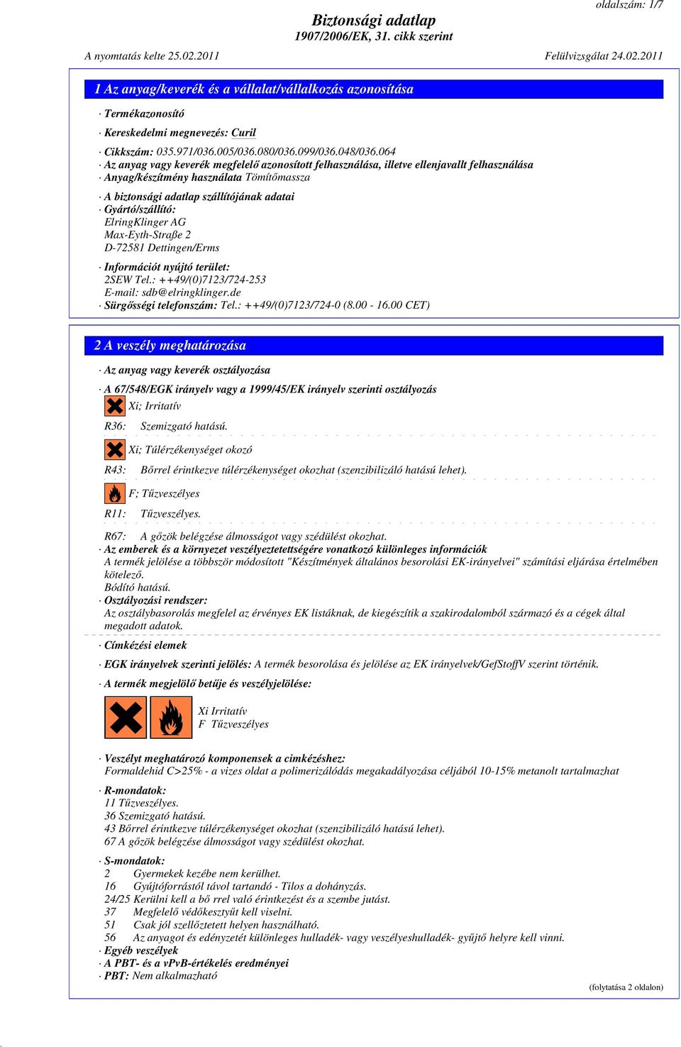 ElringKlinger AG Max-Eyth-Straße 2 D-72581 Dettingen/Erms Információt nyújtó terület: 2SEW Tel.: ++49/(0)7123/724-253 E-mail: sdb@elringklinger.de Sürgısségi telefonszám: Tel.: ++49/(0)7123/724-0 (8.