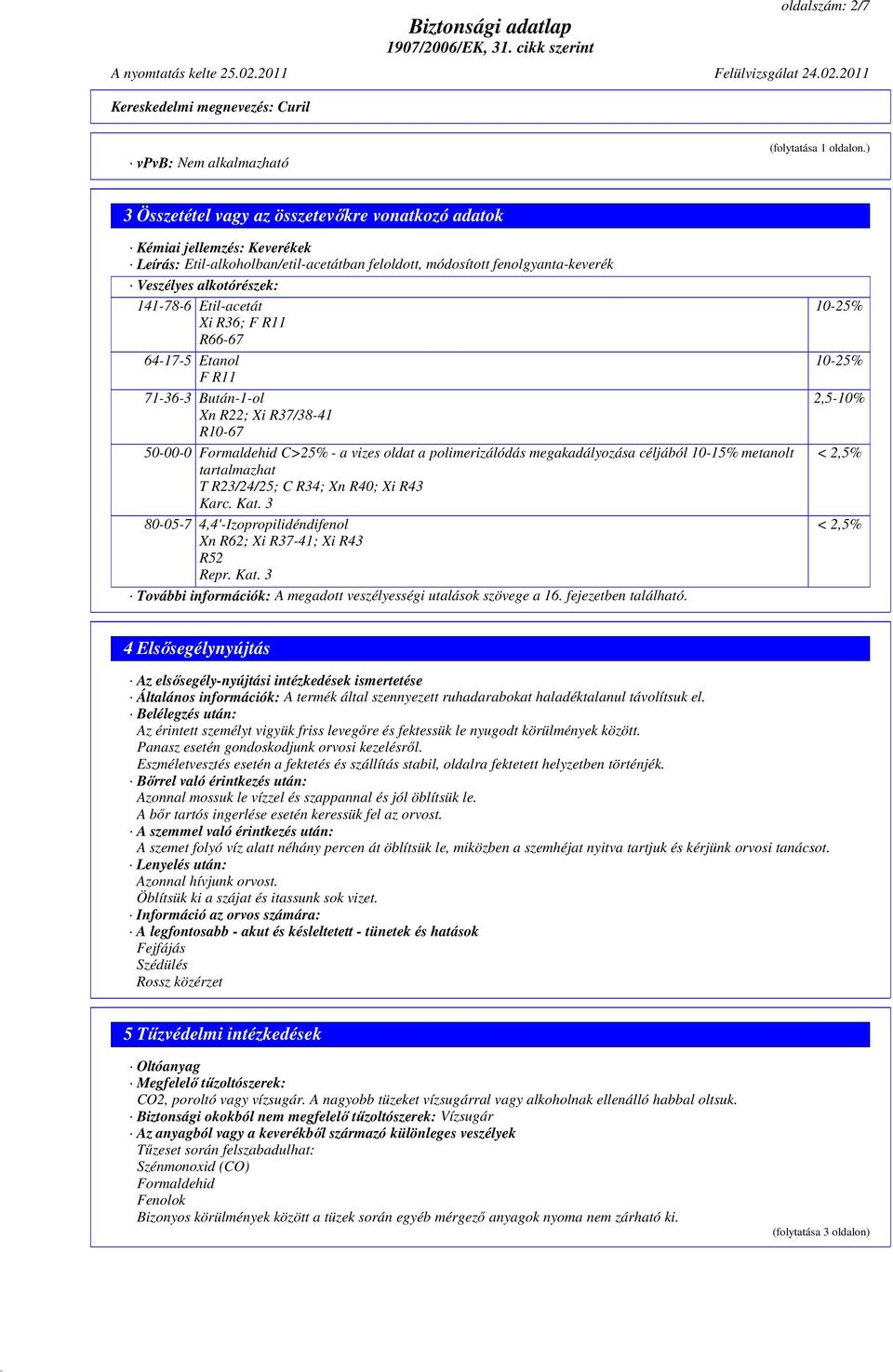 Etil-acetát Xi R36; F R11 R66-67 F R11 71-36-3 Bután-1-ol Xn R22; Xi R37/38-41 R10-67 50-00-0 Formaldehid C>25% - a vizes oldat a polimerizálódás megakadályozása céljából 10-15% metanolt tartalmazhat