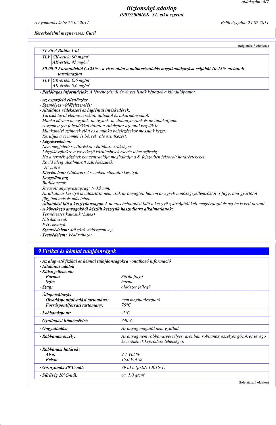 10-15% metanolt tartalmazhat TLV CK-érték: 0,6 mg/m 3 AK-érték: 0,6 mg/m 3 Pótlólagos információk: A létrehozásnál érvényes listák képezték a kiindulópontot. (folytatása 3 oldalon.