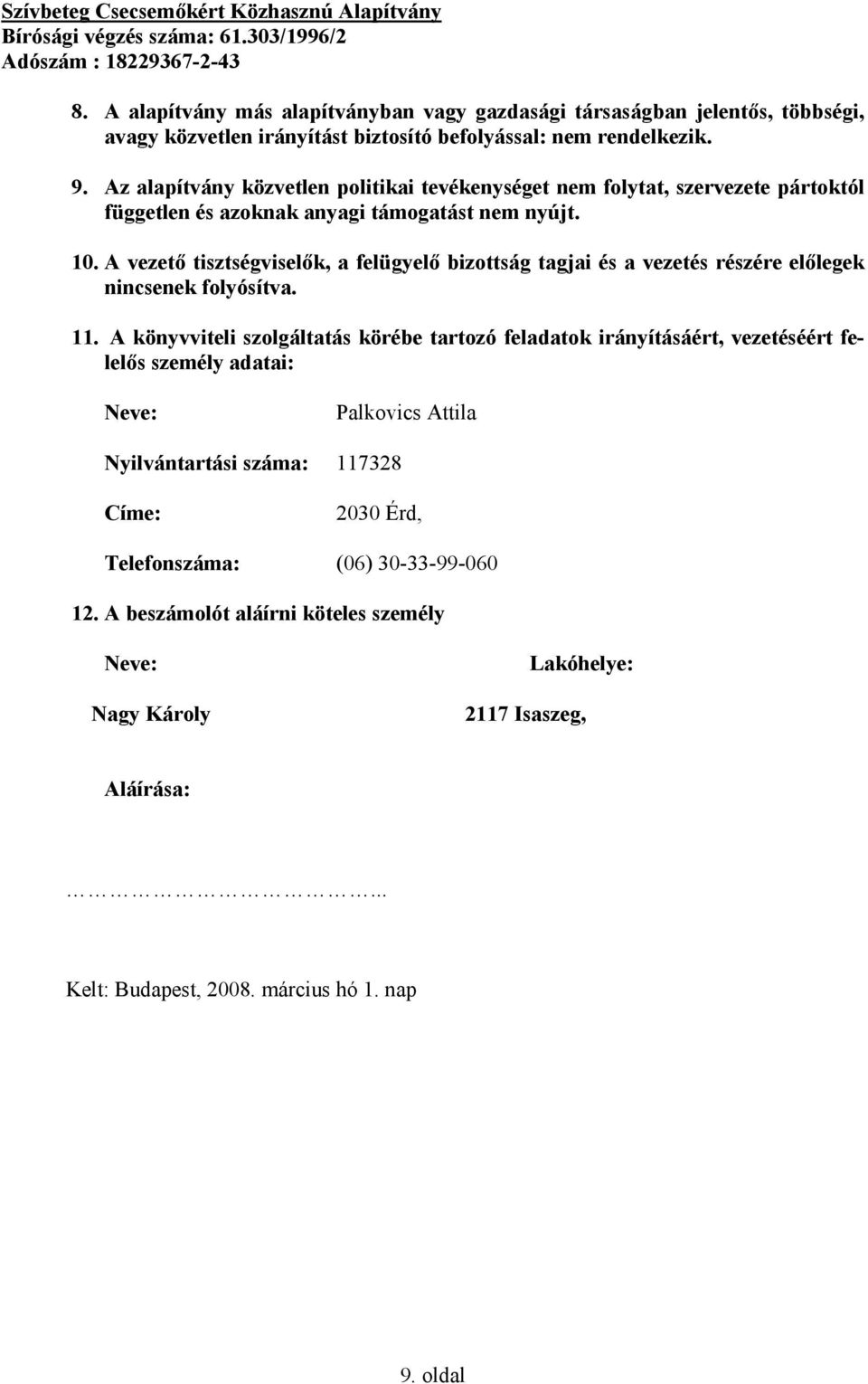 A vezető tisztségviselők, a felügyelő bizottság tagjai és a vezetés részére előlegek nincsenek folyósítva. 11.