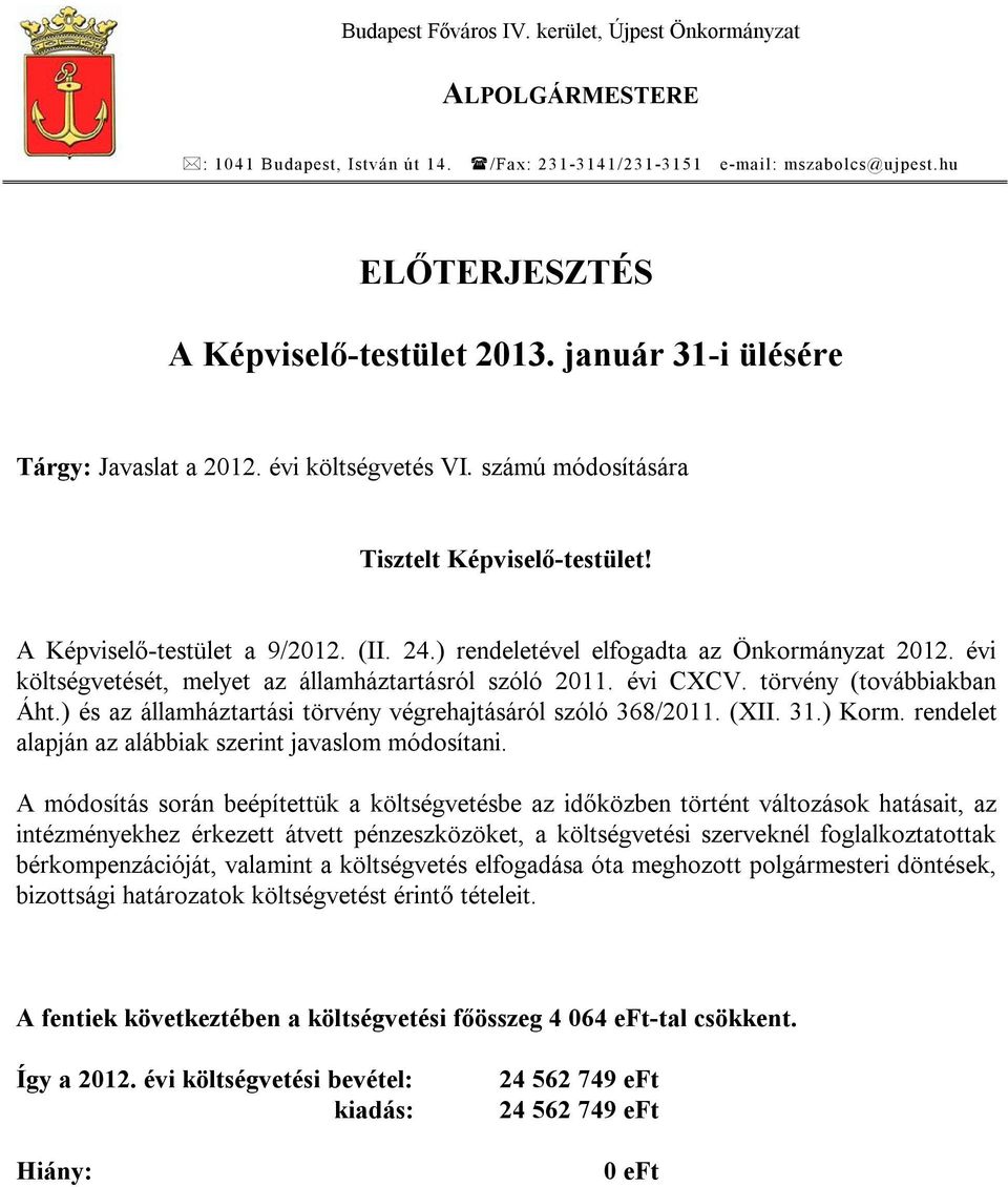 évi költségvetését, melyet az államháztartásról szóló 2011. évi CXCV. törvény (továbbiakban Áht.) és az államháztartási törvény végrehajtásáról szóló 368/2011. (XII. 31.) Korm.