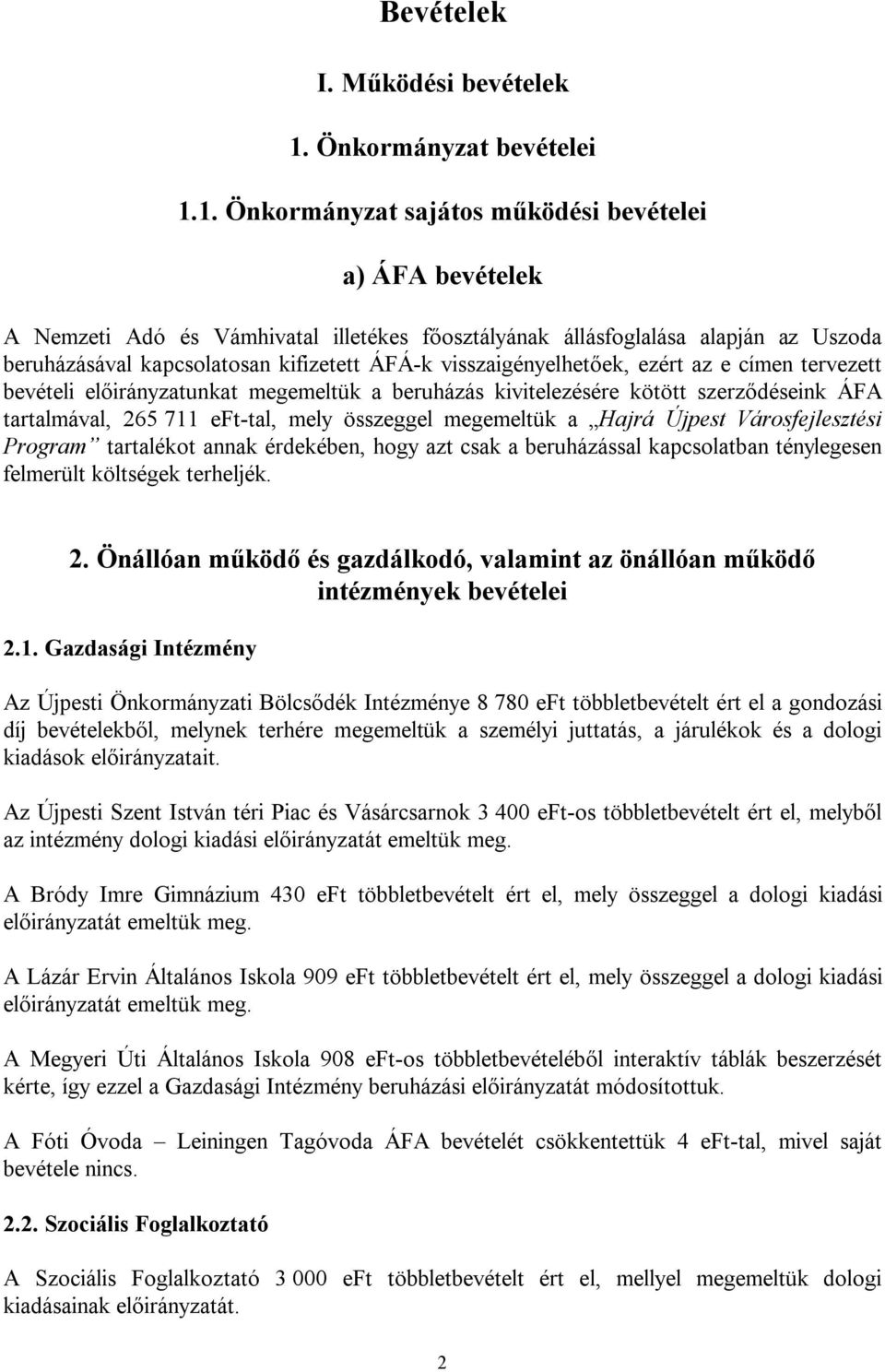 1. Önkormányzat sajátos működési bevételei a) ÁFA bevételek A Nemzeti Adó és Vámhivatal illetékes főosztályának állásfoglalása alapján az Uszoda beruházásával kapcsolatosan kifizetett ÁFÁ-k