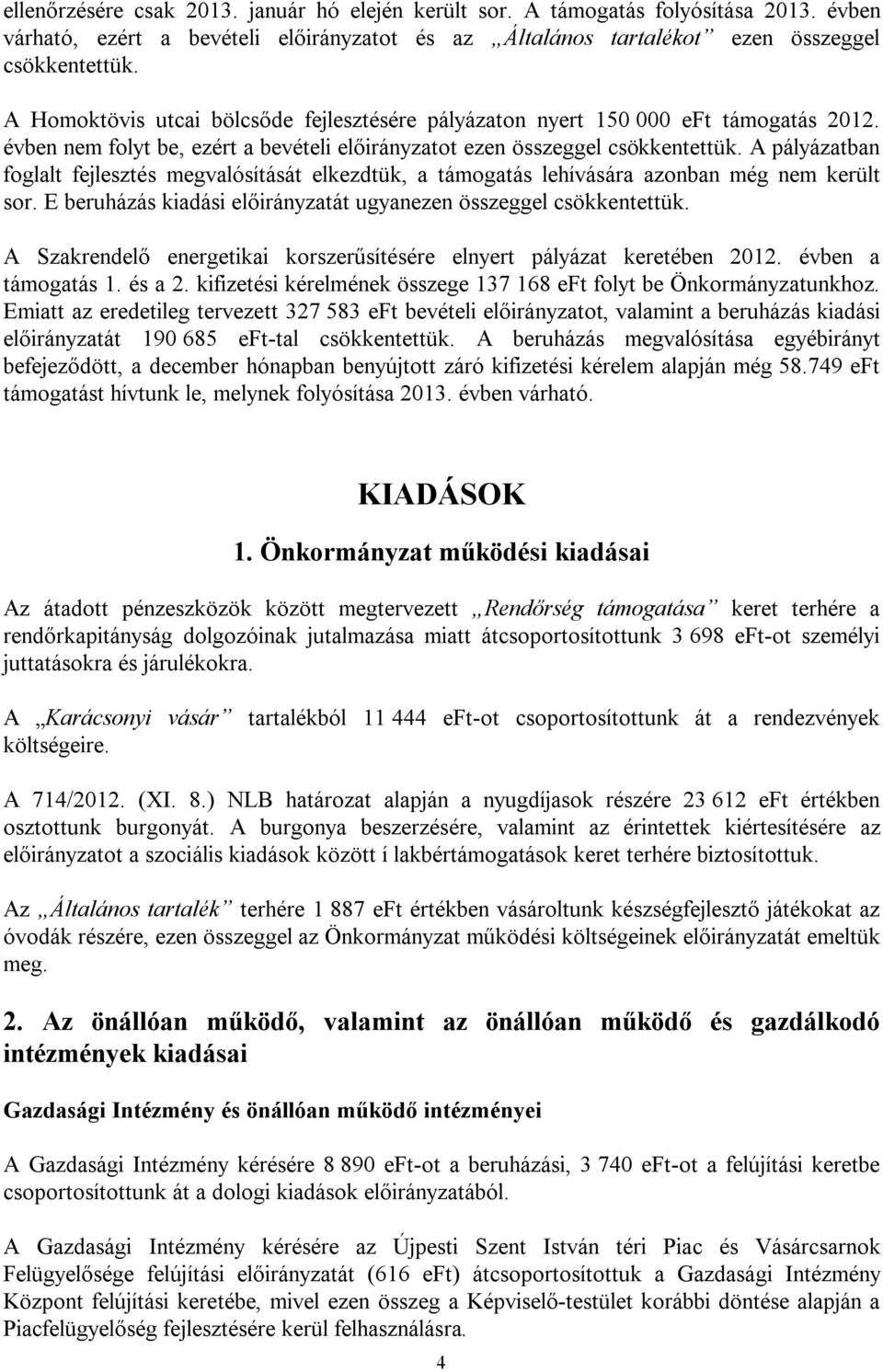 A pályázatban foglalt fejlesztés megvalósítását elkezdtük, a támogatás lehívására azonban még nem került sor. E beruházás kiadási előirányzatát ugyanezen összeggel csökkentettük.