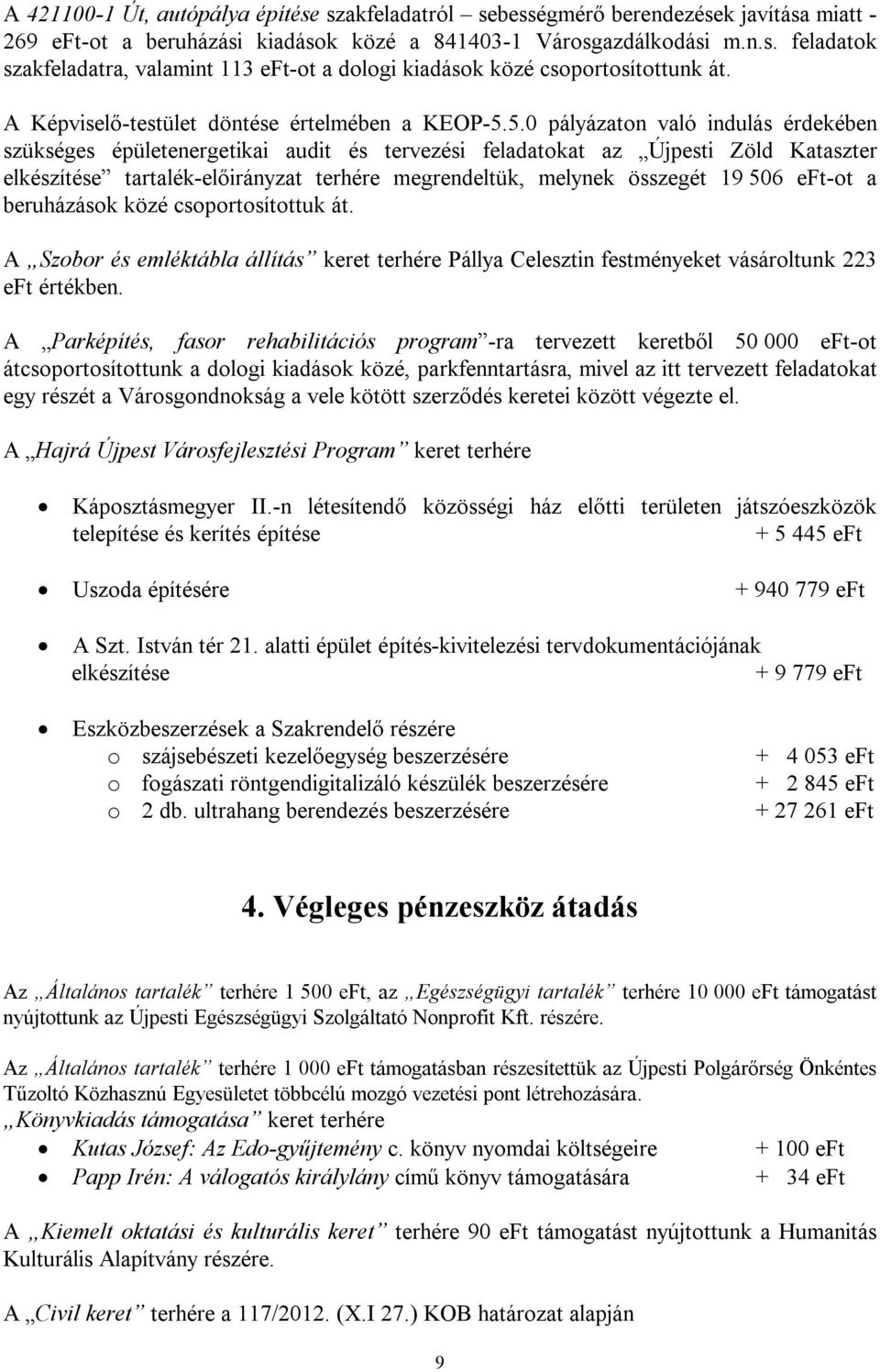 5.0 pályázaton való indulás érdekében szükséges épületenergetikai audit és tervezési feladatokat az Újpesti Zöld Kataszter elkészítése tartalék-előirányzat terhére megrendeltük, melynek összegét 19