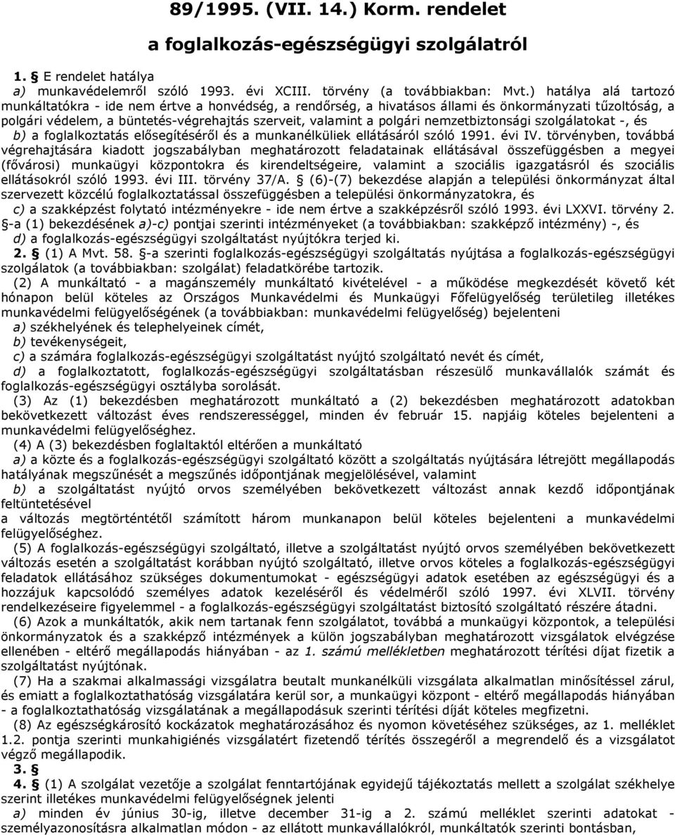 nemzetbiztonsági szolgálatokat -, és b) a foglalkoztatás elősegítéséről és a munkanélküliek ellátásáról szóló 1991. évi IV.