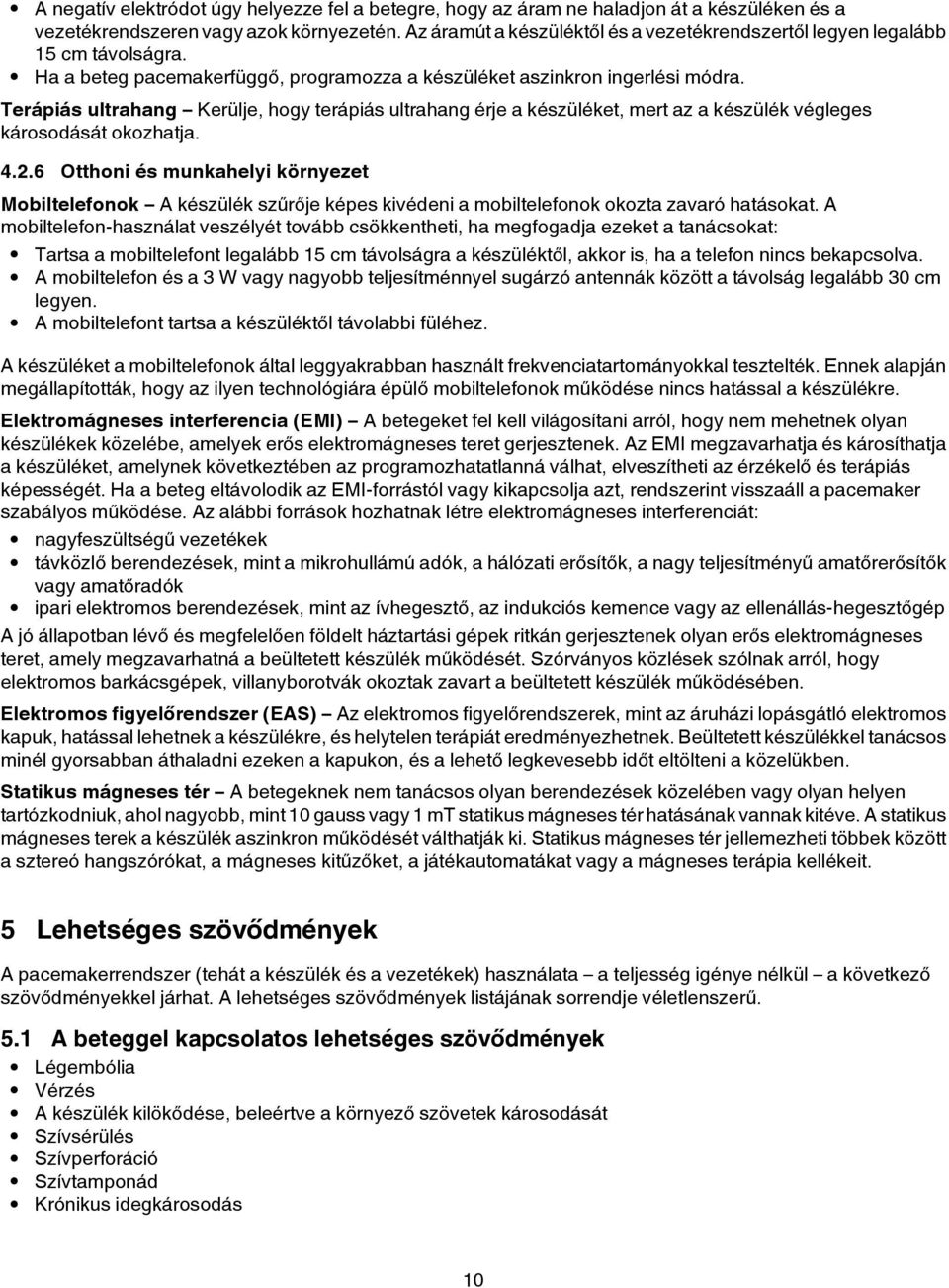 Terápiás ultrahang Kerülje, hogy terápiás ultrahang érje a készüléket, mert az a készülék végleges károsodását okozhatja. 4.2.