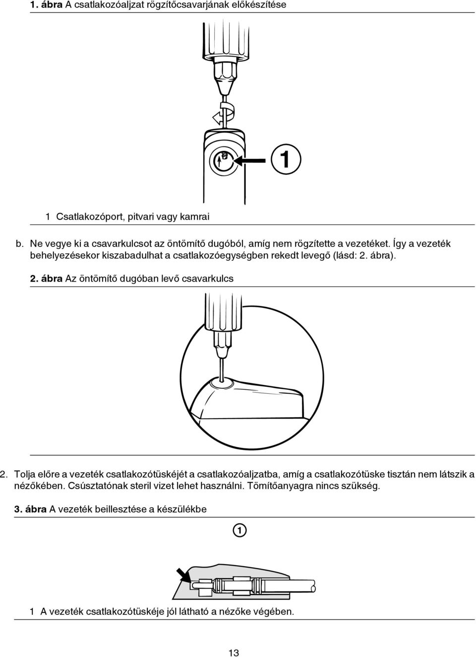 Így a vezeték behelyezésekor kiszabadulhat a csatlakozóegységben rekedt levegő (lásd: 2. ábra). 2. ábra Az öntömítő dugóban levő csavarkulcs 2.