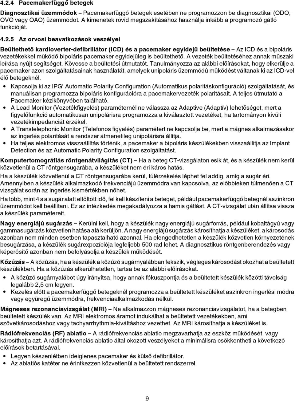 5 Az orvosi beavatkozások veszélyei Beültethető kardioverter-defibrillátor (ICD) és a pacemaker egyidejű beültetése Az ICD és a bipoláris vezetékekkel működő bipoláris pacemaker egyidejűleg is