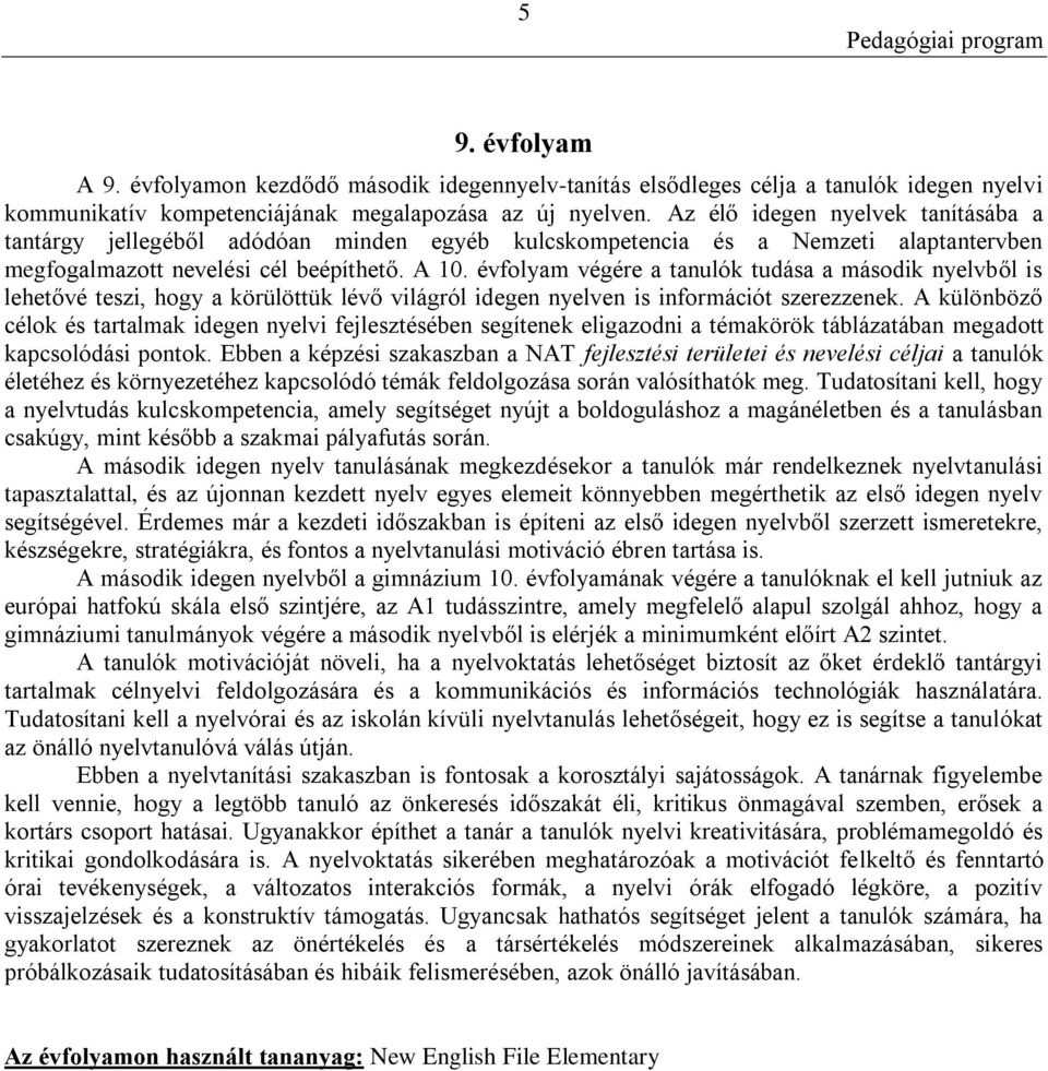 évfolyam végére a tanulók tudása a második nyelvből is lehetővé teszi, hogy a körülöttük lévő világról idegen nyelven is információt szerezzenek.