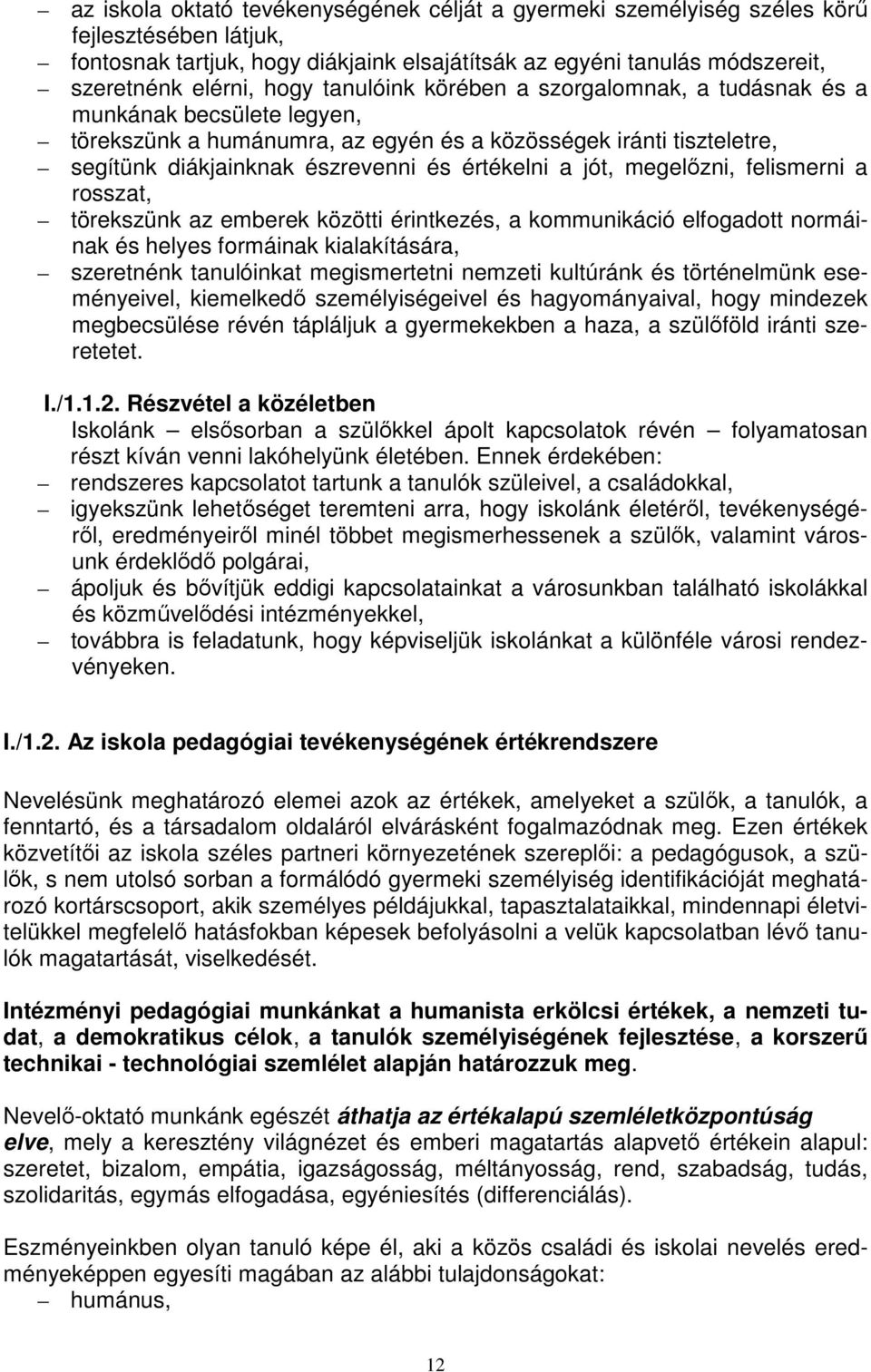 megelőzni, felismerni a rosszat, törekszünk az emberek közötti érintkezés, a kommunikáció elfogadott normáinak és helyes formáinak kialakítására, szeretnénk tanulóinkat megismertetni nemzeti