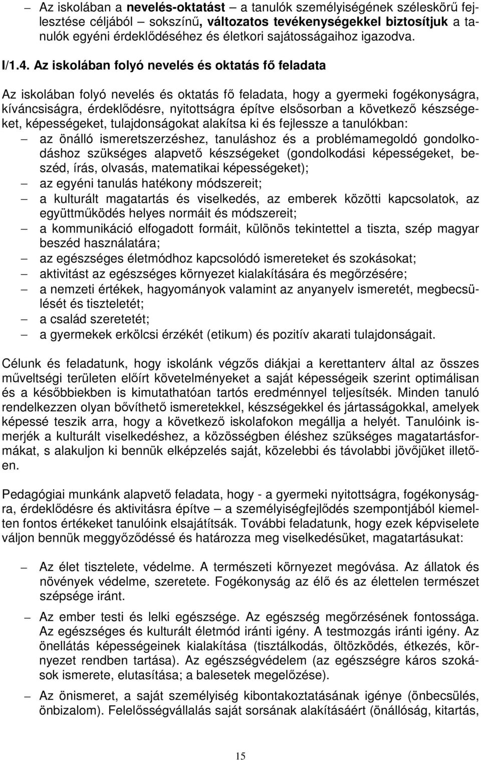 Az iskolában folyó nevelés és oktatás fő feladata Az iskolában folyó nevelés és oktatás fő feladata, hogy a gyermeki fogékonyságra, kíváncsiságra, érdeklődésre, nyitottságra építve elsősorban a