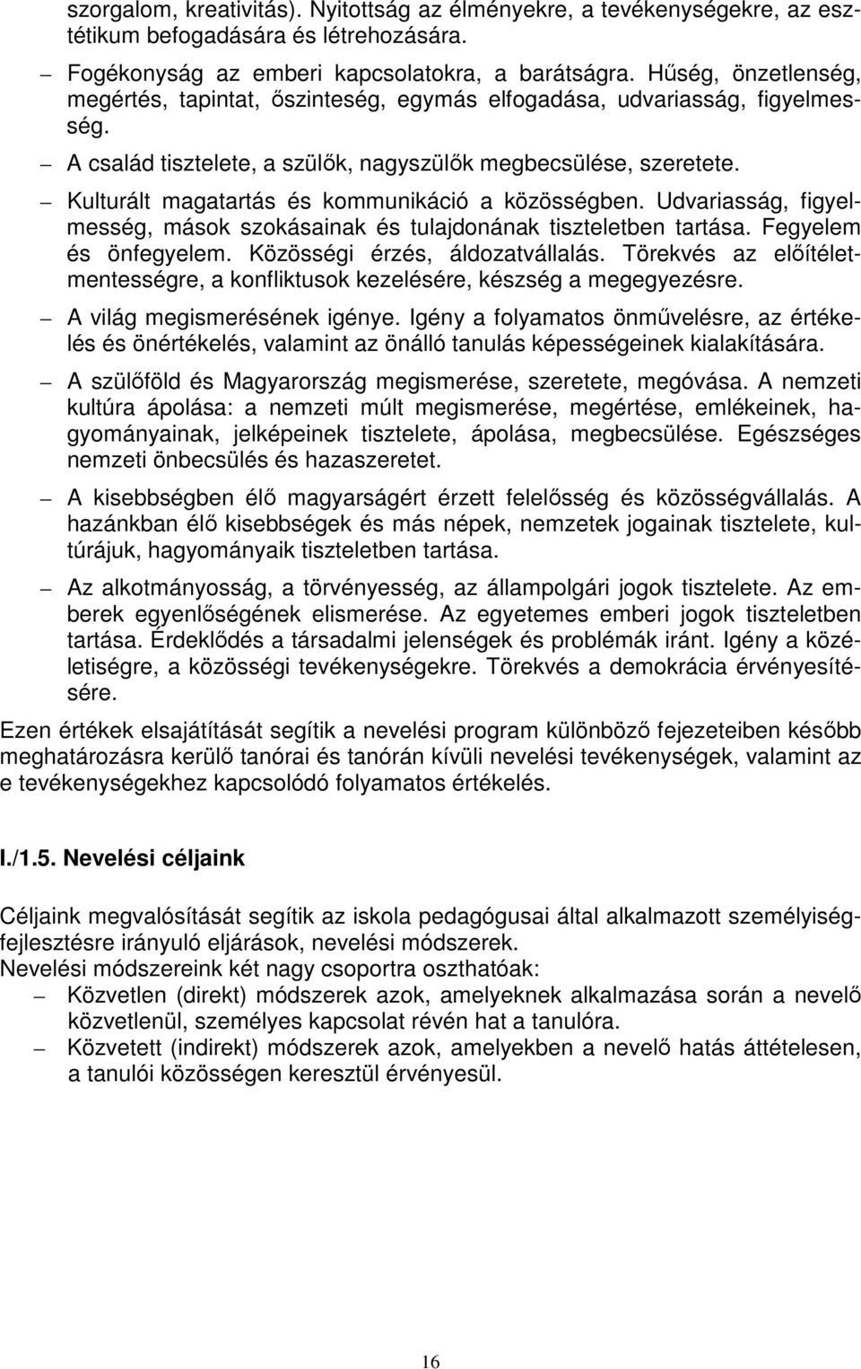 Kulturált magatartás és kommunikáció a közösségben. Udvariasság, figyelmesség, mások szokásainak és tulajdonának tiszteletben tartása. Fegyelem és önfegyelem. Közösségi érzés, áldozatvállalás.