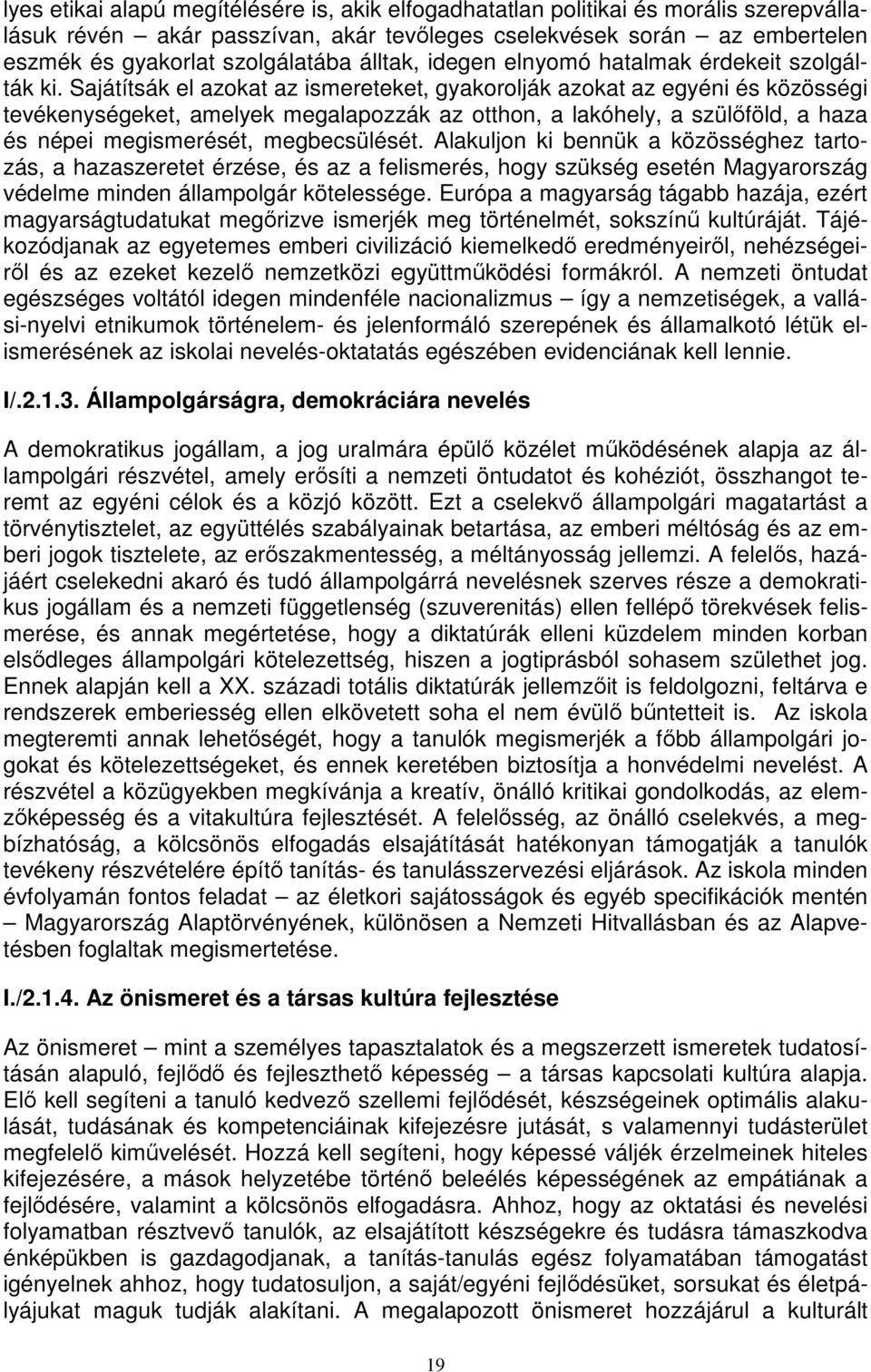 Sajátítsák el azokat az ismereteket, gyakorolják azokat az egyéni és közösségi tevékenységeket, amelyek megalapozzák az otthon, a lakóhely, a szülőföld, a haza és népei megismerését, megbecsülését.