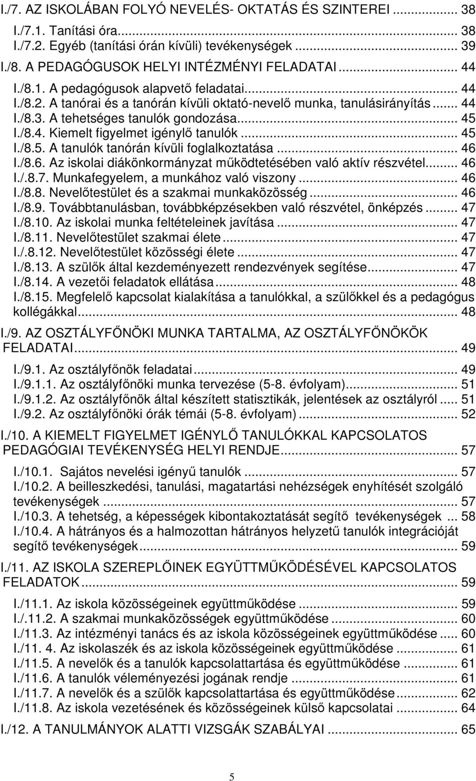 .. 45 I./8.5. A tanulók tanórán kívüli foglalkoztatása... 46 I./8.6. Az iskolai diákönkormányzat működtetésében való aktív részvétel... 46 I./.8.7. Munkafegyelem, a munkához való viszony... 46 I./8.8. Nevelőtestület és a szakmai munkaközösség.