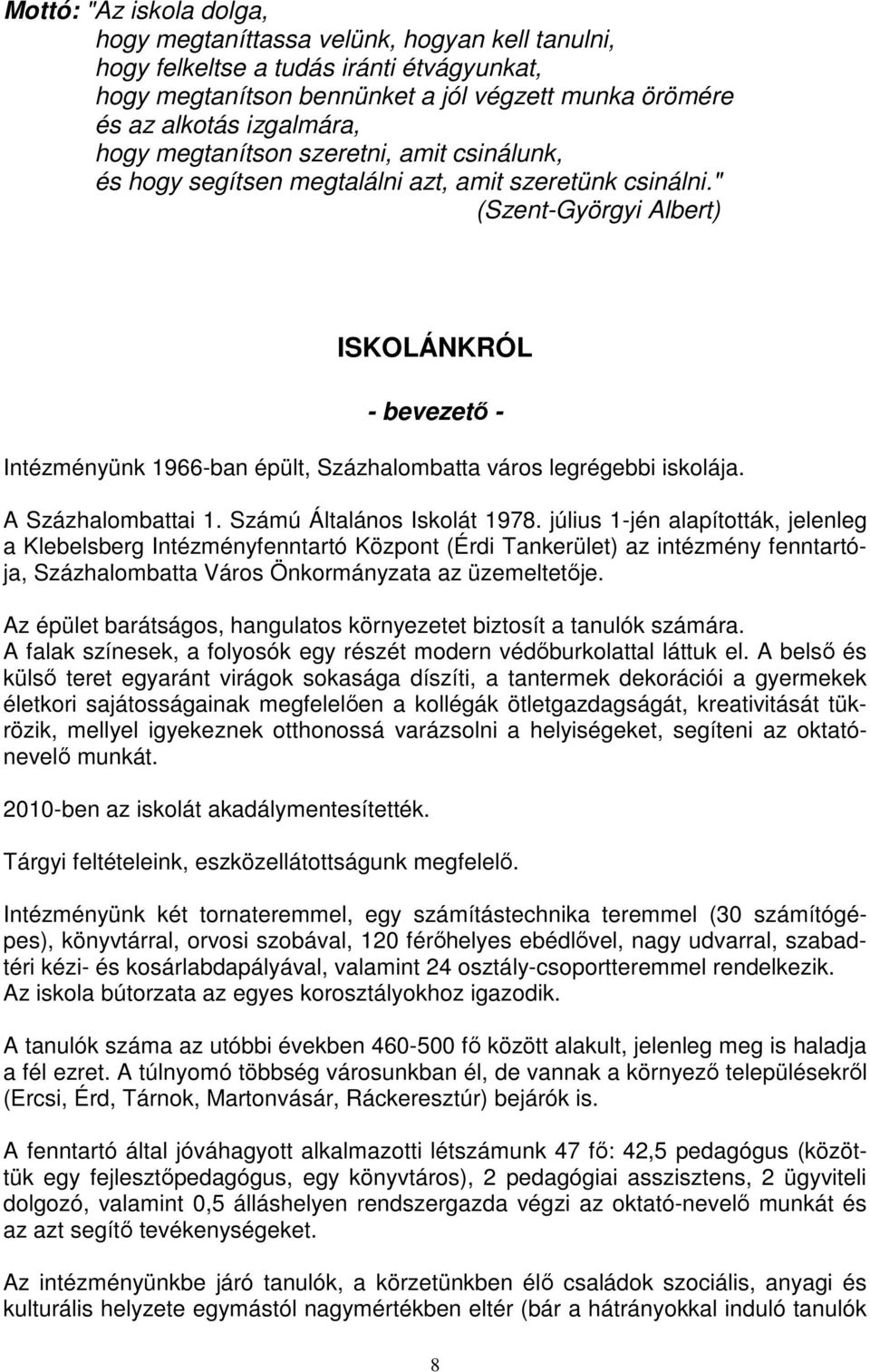 " (Szent-Györgyi Albert) ISKOLÁNKRÓL - bevezető - Intézményünk 1966-ban épült, Százhalombatta város legrégebbi iskolája. A Százhalombattai 1. Számú Általános Iskolát 1978.