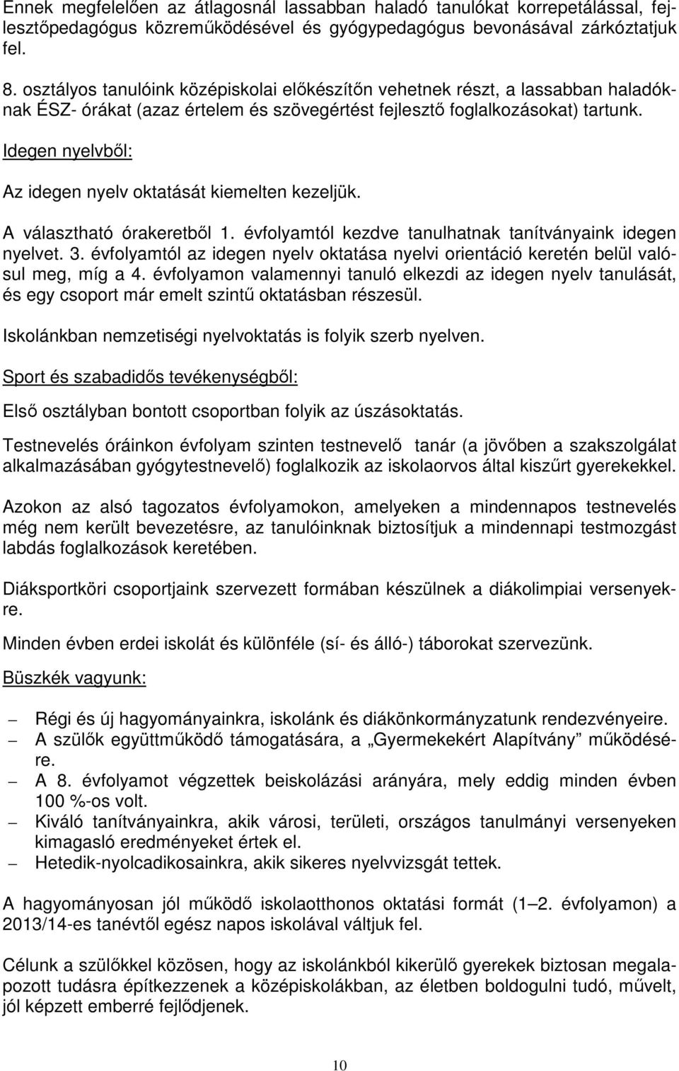 Idegen nyelvből: Az idegen nyelv oktatását kiemelten kezeljük. A választható órakeretből 1. évfolyamtól kezdve tanulhatnak tanítványaink idegen nyelvet. 3.