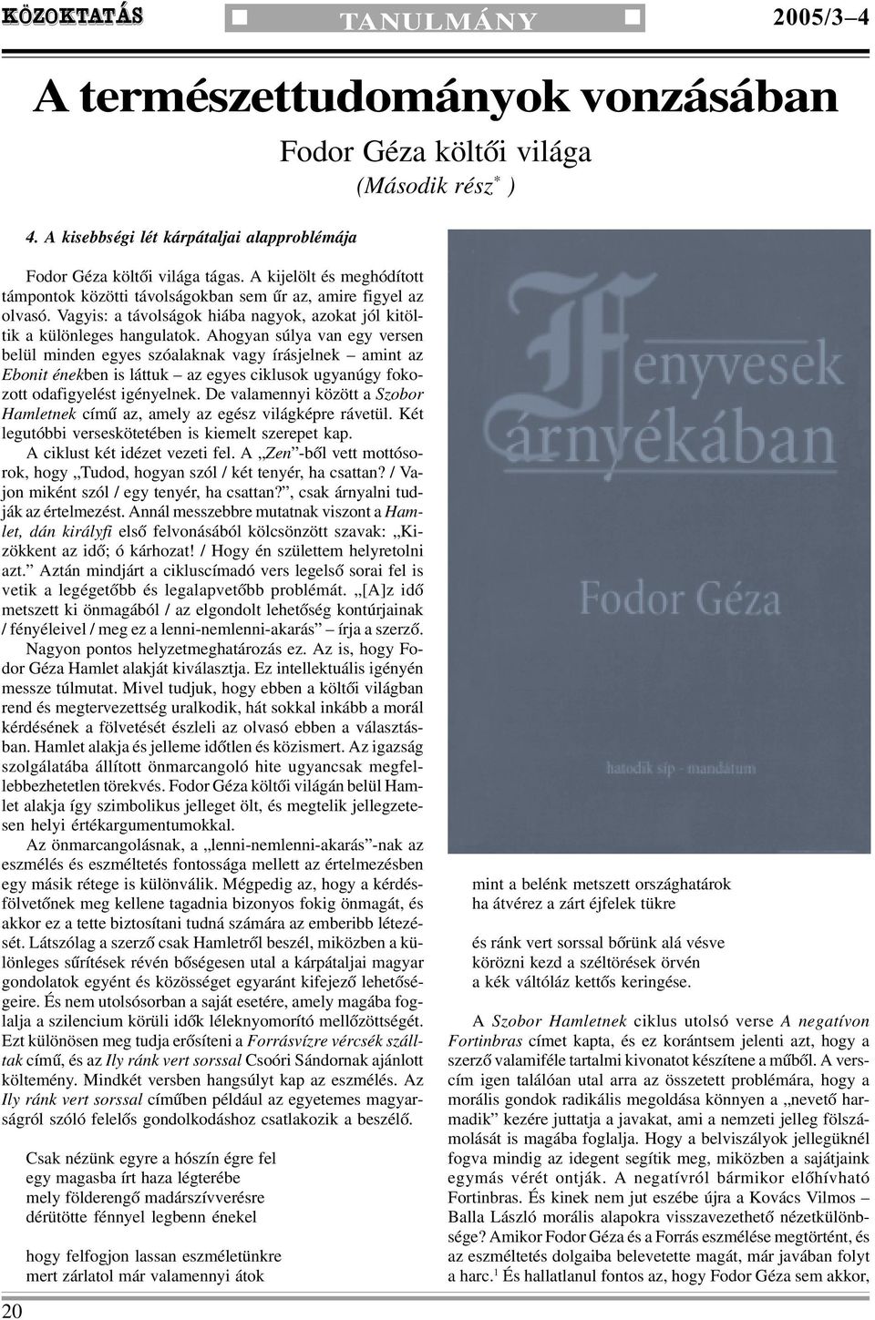 Ahogyan súlya van egy versen belül minden egyes szóalaknak vagy írásjelnek amint az Ebonit énekben is láttuk az egyes ciklusok ugyanúgy fokozott odafigyelést igényelnek.