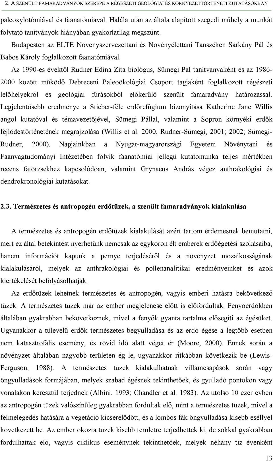 Budapesten az ELTE Növényszervezettani és Növényélettani Tanszékén Sárkány Pál és Babos Károly foglalkozott faanatómiával.