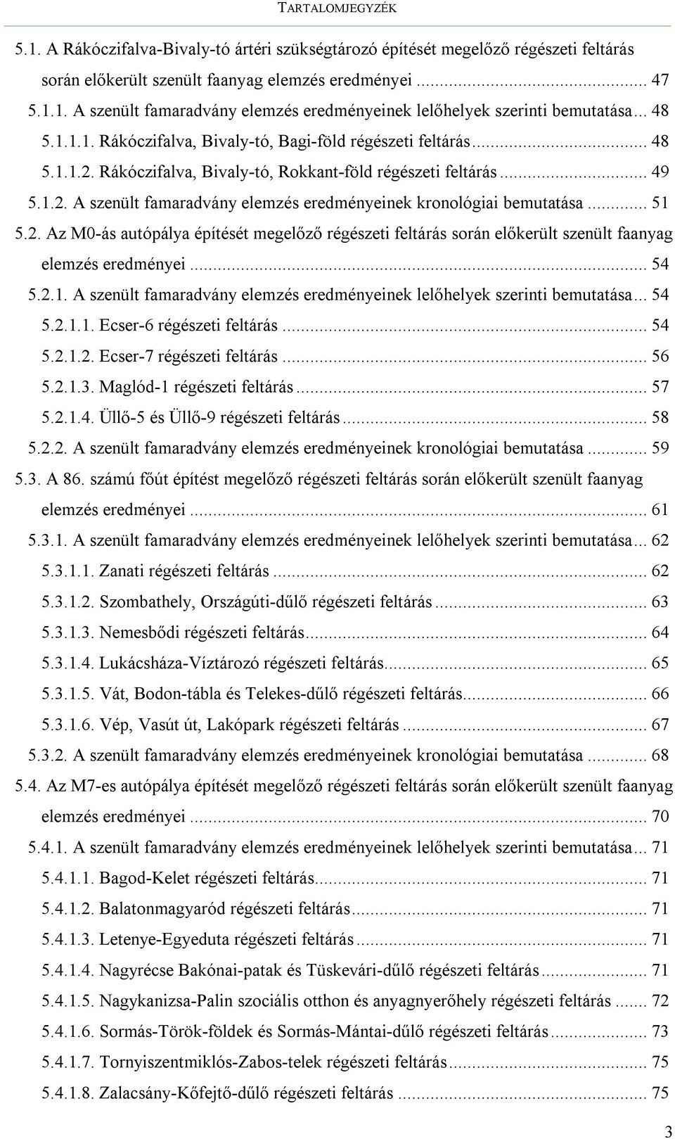 .. 51 5.2. Az M0-ás autópálya építését megelőző régészeti feltárás során előkerült szenült faanyag elemzés eredményei... 54 5.2.1. A szenült famaradvány elemzés eredményeinek lelőhelyek szerinti bemutatása.