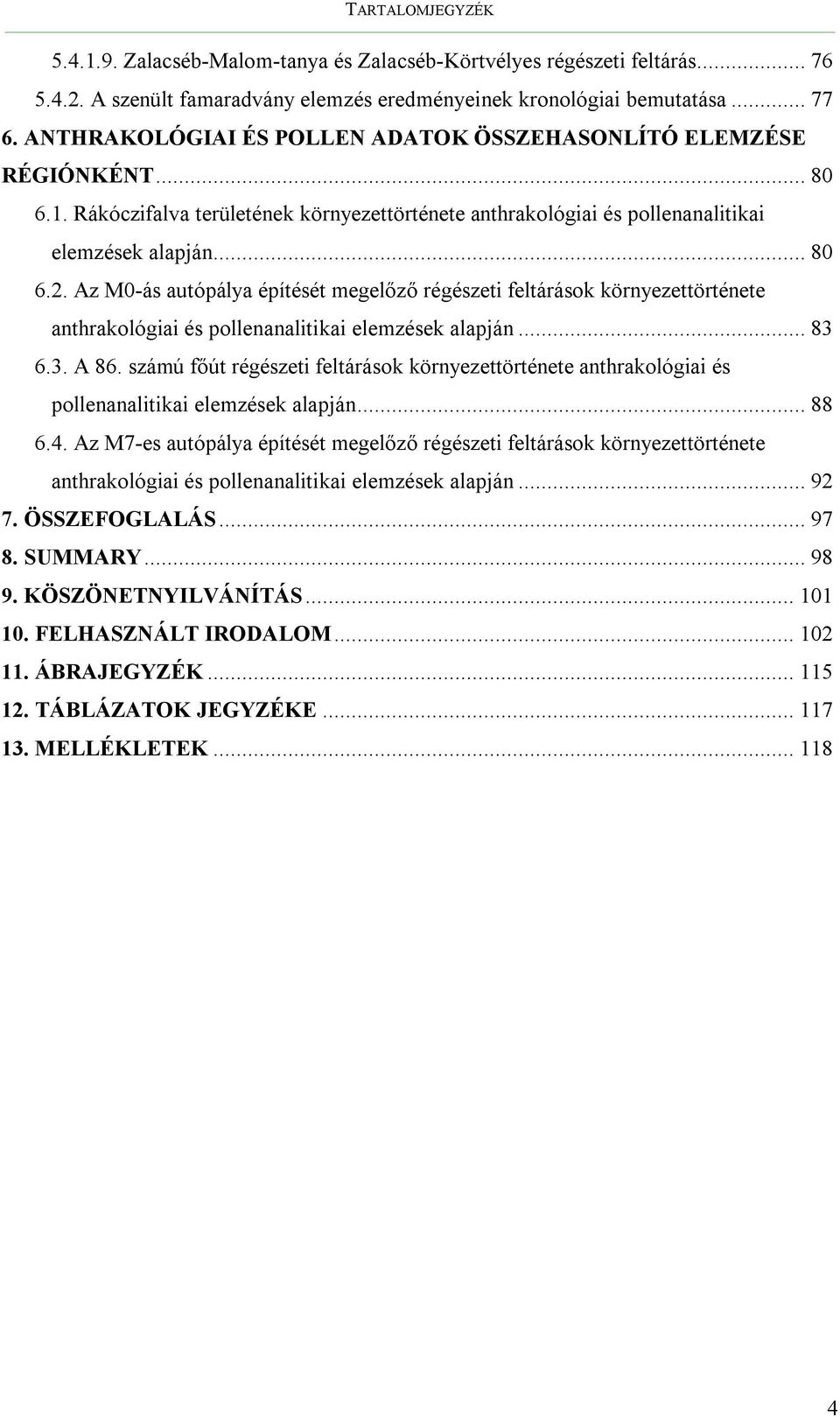 Az M0-ás autópálya építését megelőző régészeti feltárások környezettörténete anthrakológiai és pollenanalitikai elemzések alapján... 83 6.3. A 86.