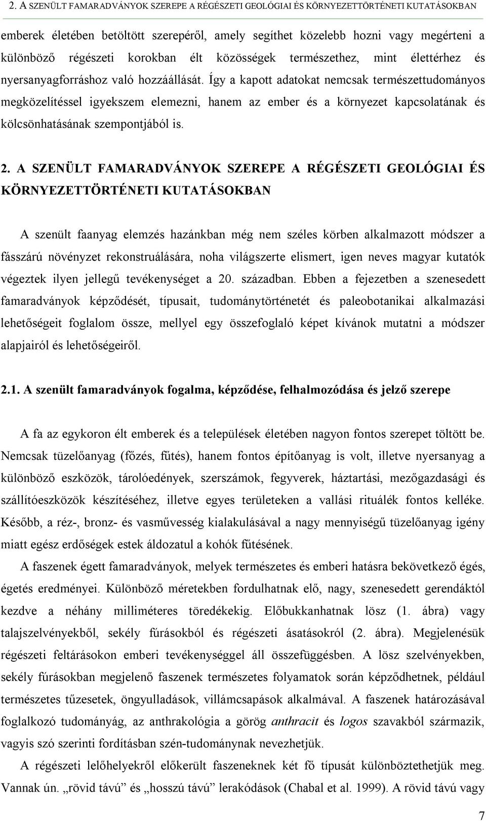 Így a kapott adatokat nemcsak természettudományos megközelítéssel igyekszem elemezni, hanem az ember és a környezet kapcsolatának és kölcsönhatásának szempontjából is. 2.