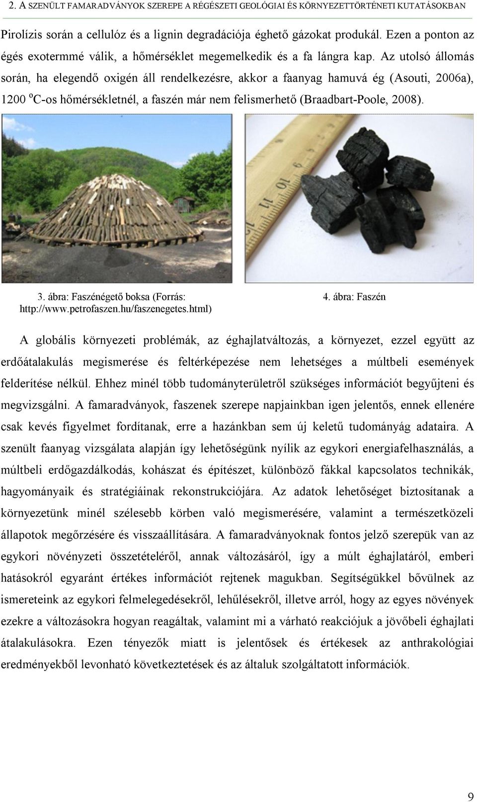 Az utolsó állomás során, ha elegendő oxigén áll rendelkezésre, akkor a faanyag hamuvá ég (Asouti, 2006a), 1200 o C-os hőmérsékletnél, a faszén már nem felismerhető (Braadbart-Poole, 2008). 3.