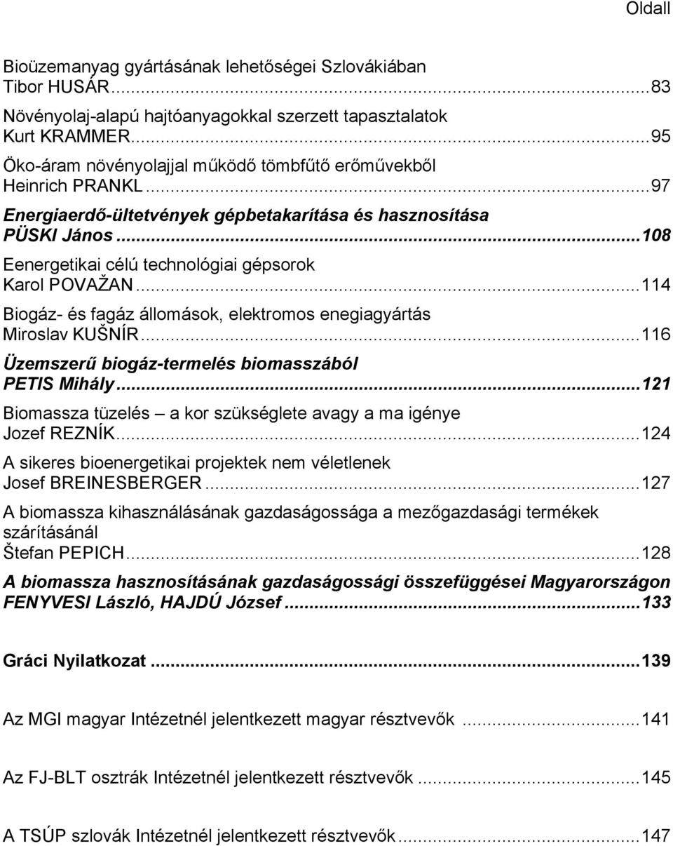 ..108 Eenergetikai célú technológiai gépsorok Karol POVAŽAN...114 Biogáz- és fagáz állomások, elektromos enegiagyártás Miroslav KUŠNÍR...116 Üzemszerű biogáz-termelés biomasszából PETIS Mihály.
