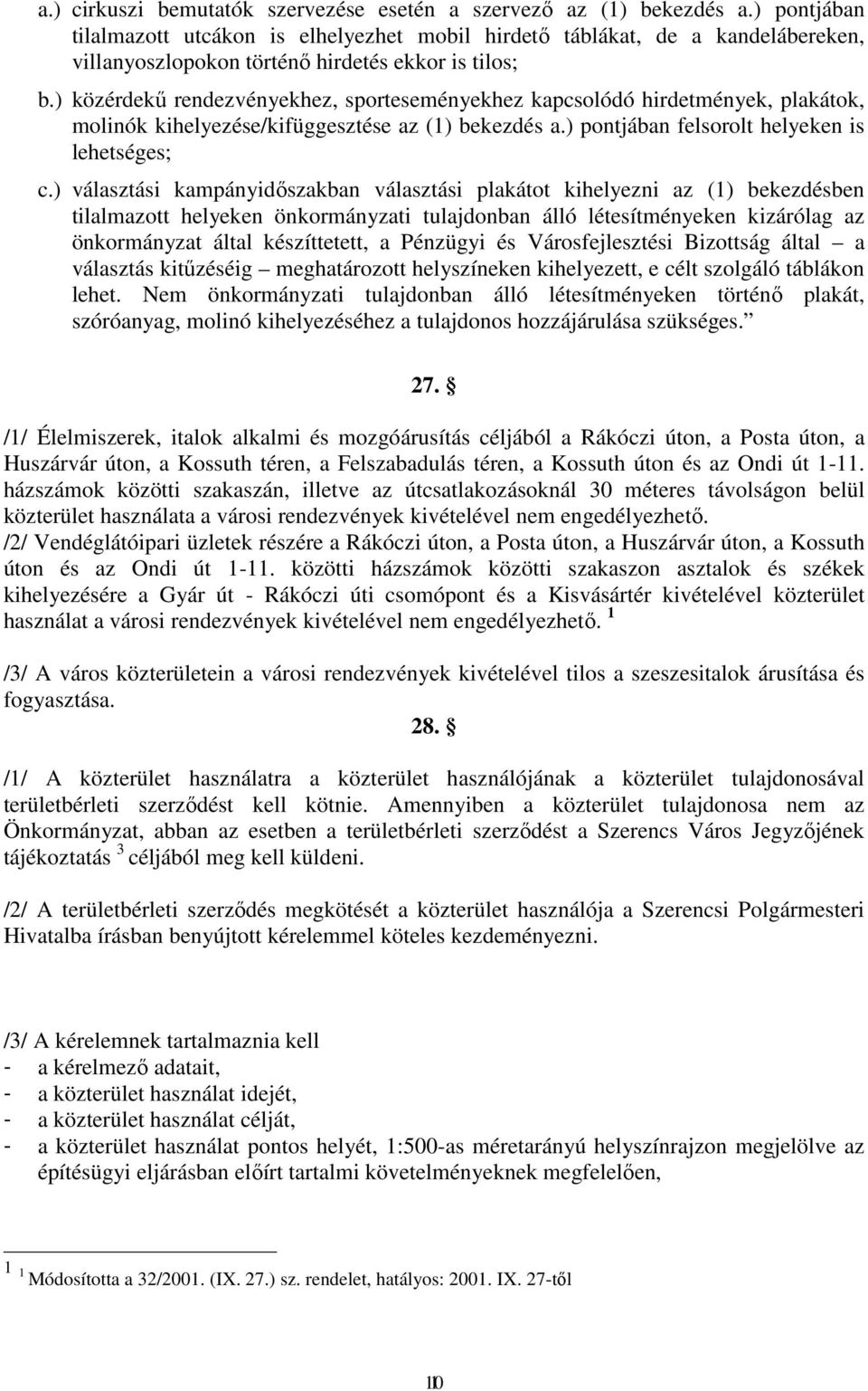 ) közérdekű rendezvényekhez, sporteseményekhez kapcsolódó hirdetmények, plakátok, molinók kihelyezése/kifüggesztése az (1) bekezdés a.) pontjában felsorolt helyeken is lehetséges; c.