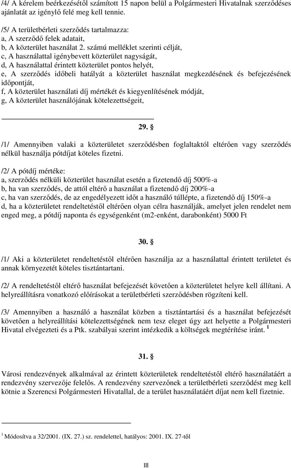 számú melléklet szerinti célját, c, A használattal igénybevett közterület nagyságát, d, A használattal érintett közterület pontos helyét, e, A szerződés időbeli hatályát a közterület használat