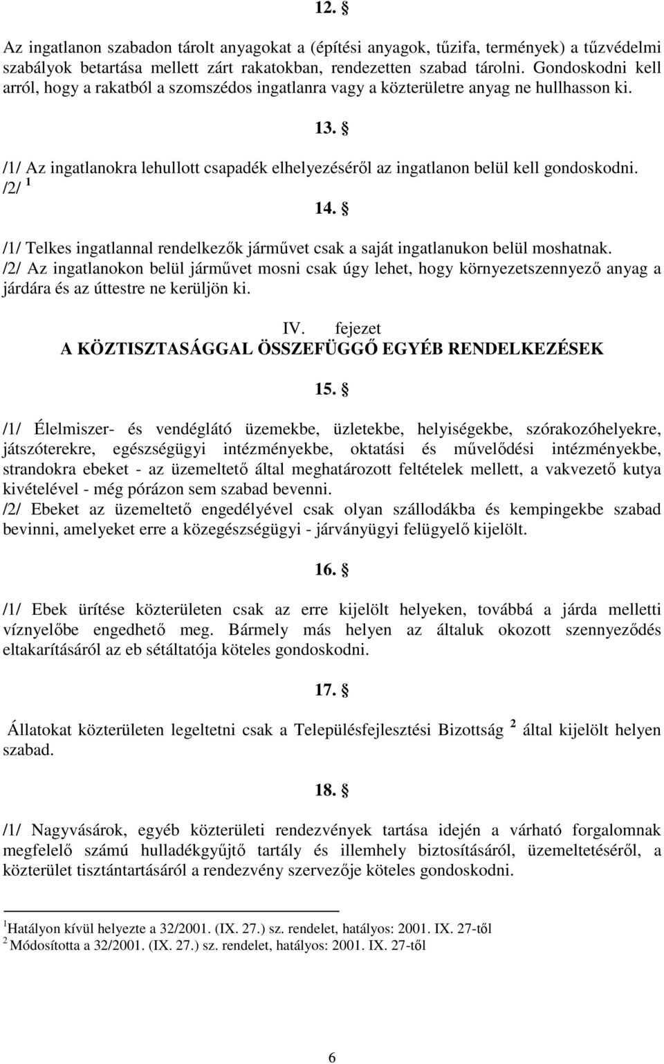 /1/ Az ingatlanokra lehullott csapadék elhelyezéséről az ingatlanon belül kell gondoskodni. /2/ 1 14. /1/ Telkes ingatlannal rendelkezők járművet csak a saját ingatlanukon belül moshatnak.