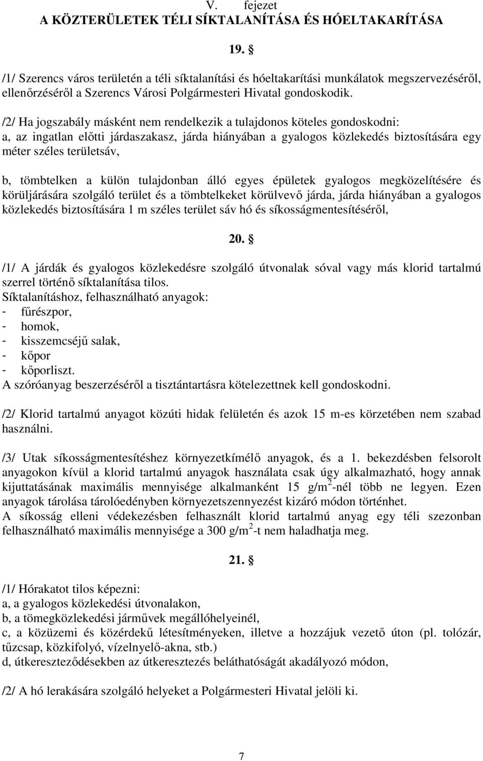 /2/ Ha jogszabály másként nem rendelkezik a tulajdonos köteles gondoskodni: a, az ingatlan előtti járdaszakasz, járda hiányában a gyalogos közlekedés biztosítására egy méter széles területsáv, b,