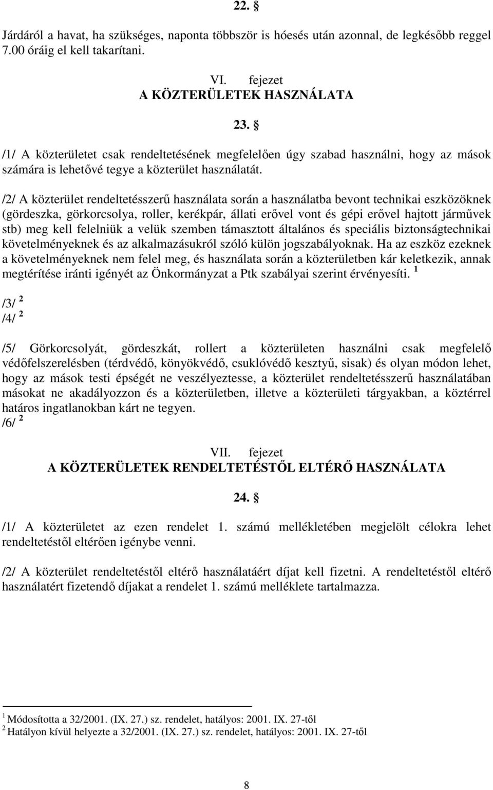 /2/ A közterület rendeltetésszerű használata során a használatba bevont technikai eszközöknek (gördeszka, görkorcsolya, roller, kerékpár, állati erővel vont és gépi erővel hajtott járművek stb) meg