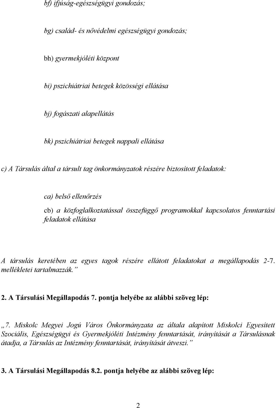 fenntartási feladatok ellátása A társulás keretében az egyes tagok részére ellátott feladatokat a megállapodás 2-7. mellékletei tartalmazzák. 2. A Társulási Megállapodás 7.