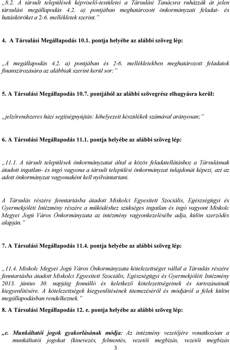 mellékletekben meghatározott feladatok finanszírozására az alábbiak szerint kerül sor: 5. A Társulási Megállapodás 10.7.