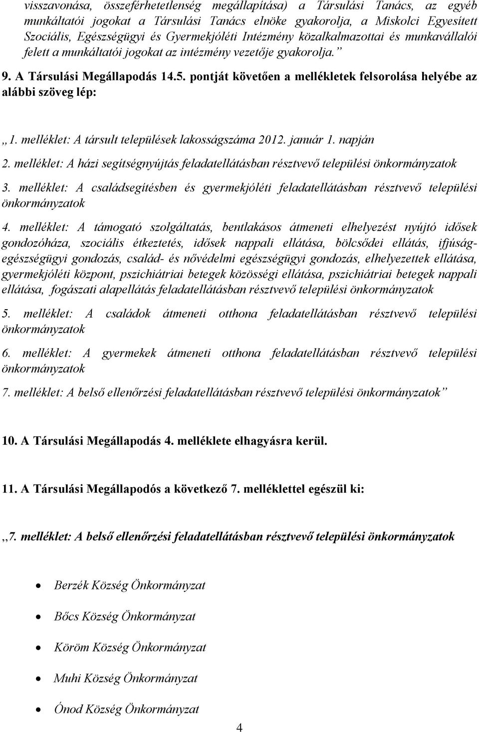 pontját követően a mellékletek felsorolása helyébe az alábbi szöveg lép: 1. melléklet: A társult települések lakosságszáma 2012. január 1. napján 2.