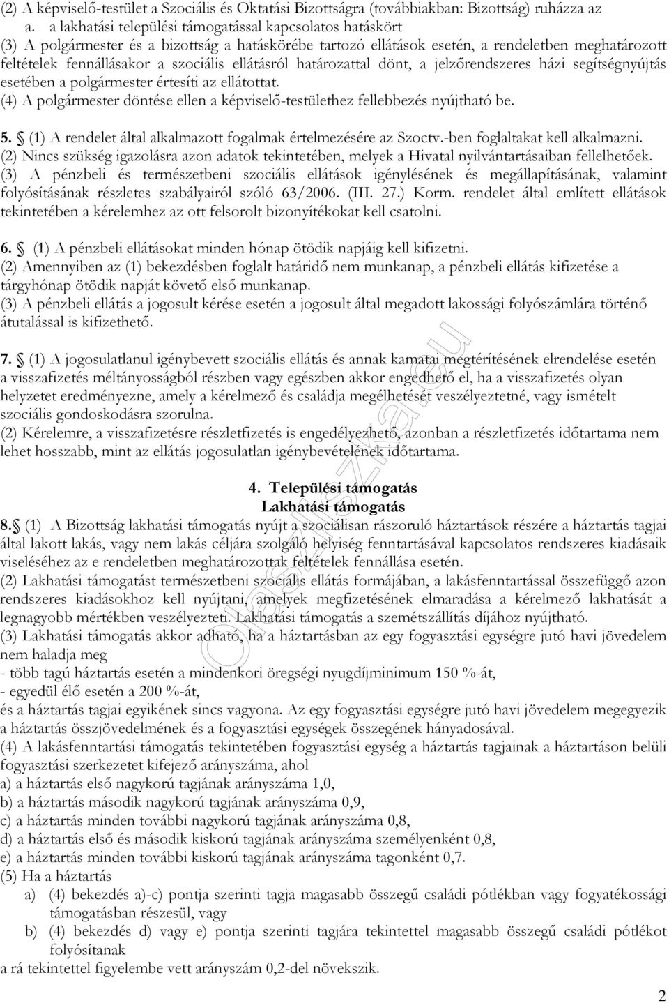 ellátásról határozattal dönt, a jelzőrendszeres házi segítségnyújtás esetében a polgármester értesíti az ellátottat. (4) A polgármester döntése ellen a képviselő-testülethez fellebbezés nyújtható be.