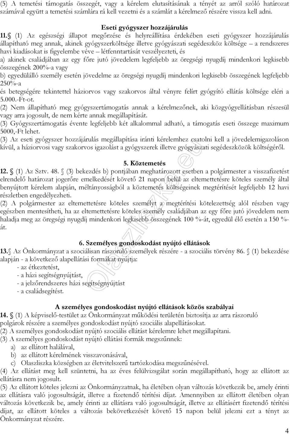 (1) Az egészségi állapot megőrzése és helyreállítása érdekében eseti gyógyszer hozzájárulás állapítható meg annak, akinek gyógyszerköltsége illetve gyógyászati segédeszköz költsége a rendszeres havi