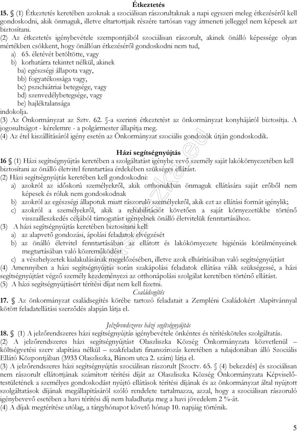 képesek azt biztosítani. (2) Az étkeztetés igénybevétele szempontjából szociálisan rászorult, akinek önálló képessége olyan mértékben csökkent, hogy önállóan étkezéséről gondoskodni nem tud, a) 65.