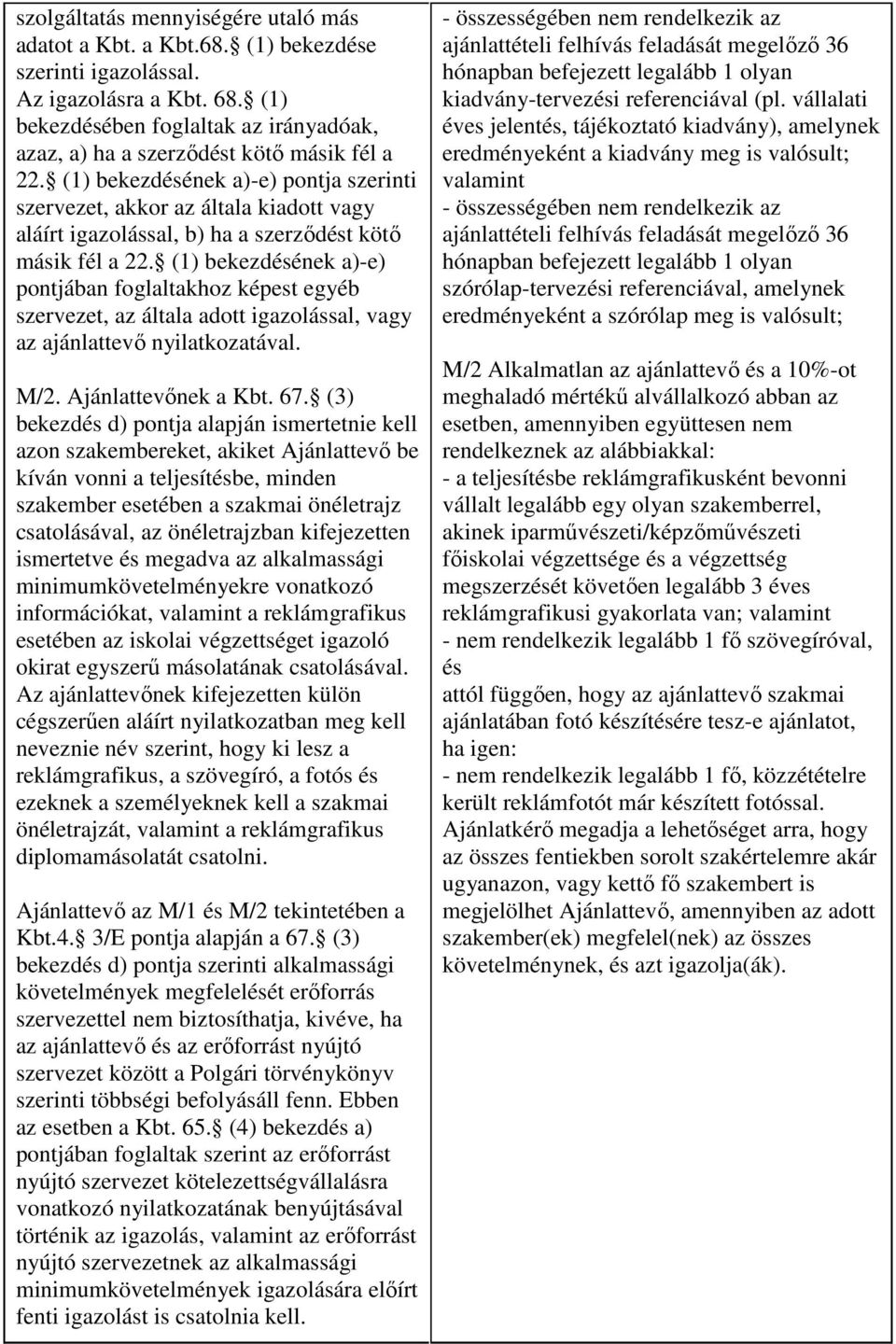 (1) bekezdésének a)-e) pontja szerinti szervezet, akkor az általa kiadott vagy aláírt igazolással, b) ha a szerzıdést kötı másik fél a 22.