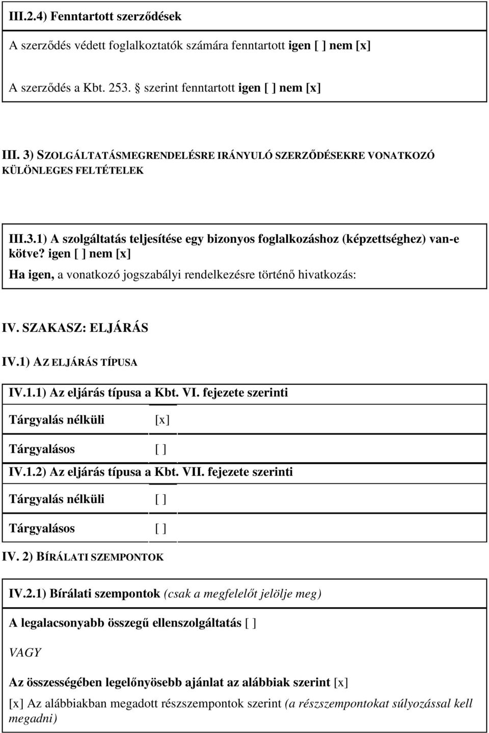 igen [ ] nem [x] Ha igen, a vonatkozó jogszabályi rendelkezésre történı hivatkozás: IV. SZAKASZ: ELJÁRÁS IV.1) AZ ELJÁRÁS TÍPUSA IV.1.1) Az eljárás típusa a Kbt. VI.