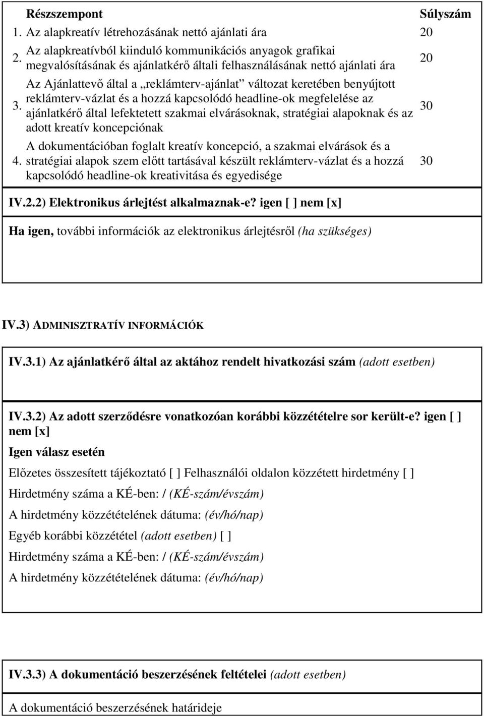 benyújtott reklámterv-vázlat és a hozzá kapcsolódó headline-ok megfelelése az ajánlatkérı által lefektetett szakmai elvárásoknak, stratégiai alapoknak és az adott kreatív koncepciónak A