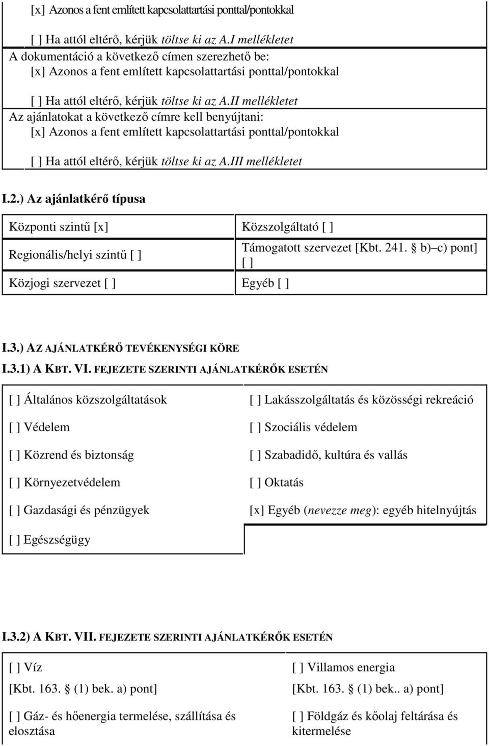 ) Az ajánlatkérı típusa Központi szintő [x] Közszolgáltató [ ] Regionális/helyi szintő [ ] Közjogi szervezet [ ] Egyéb [ ] Támogatott szervezet [Kbt. 241. b) c) pont] [ ] I.3.