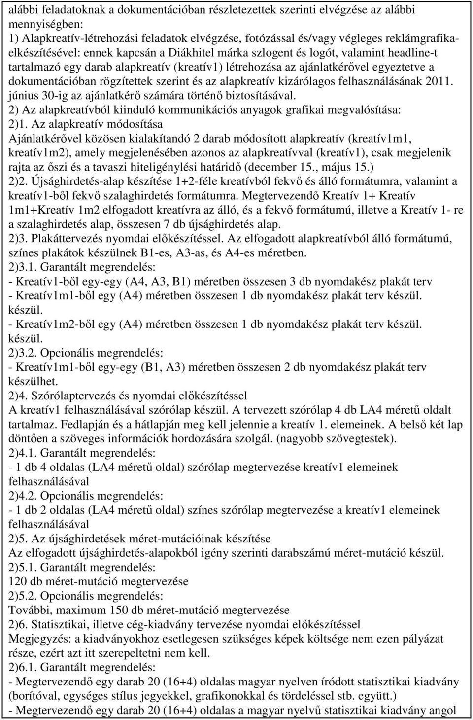 dokumentációban rögzítettek szerint és az alapkreatív kizárólagos felhasználásának 2011. június 30-ig az ajánlatkérı számára történı biztosításával.