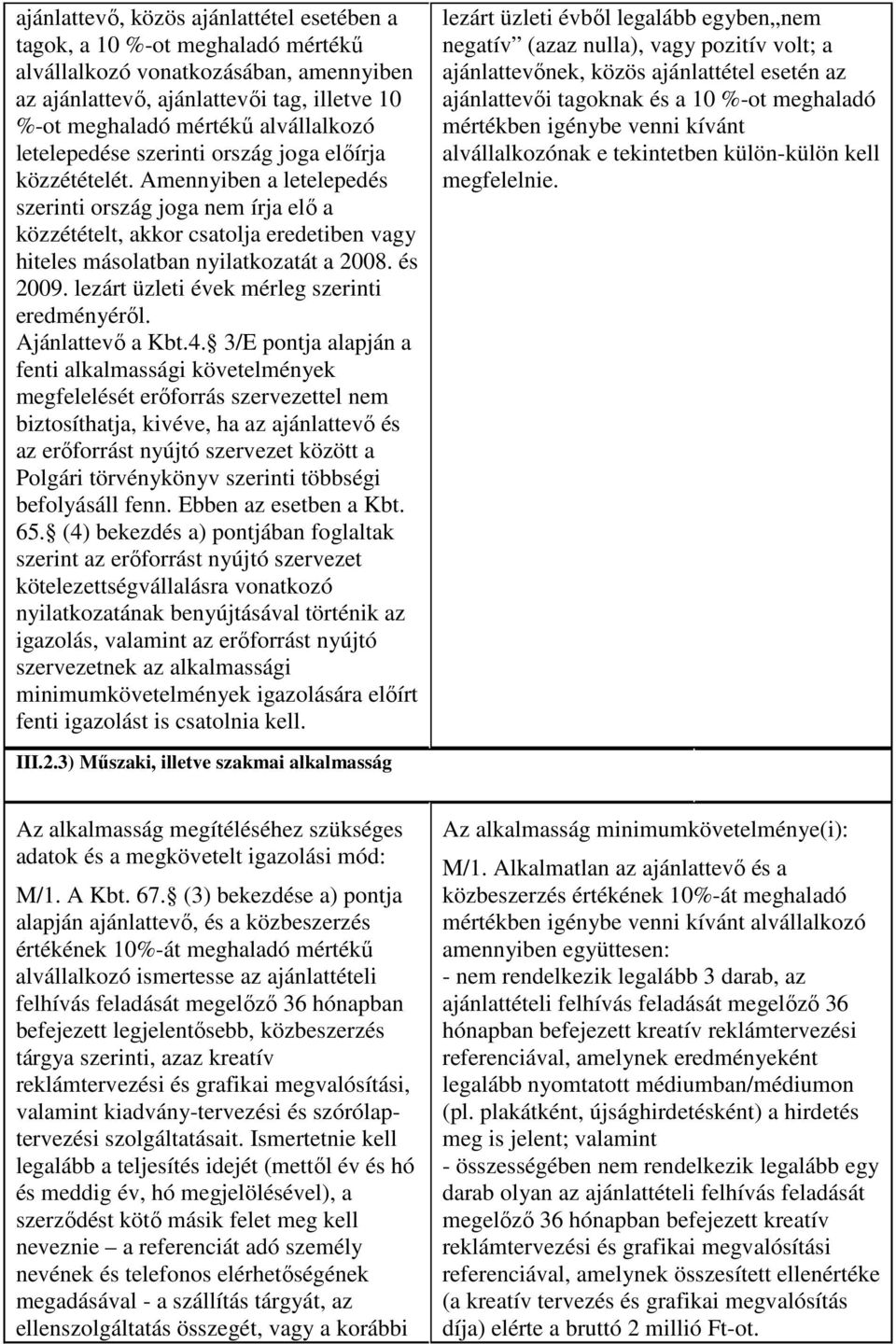 Amennyiben a letelepedés szerinti ország joga nem írja elı a közzétételt, akkor csatolja eredetiben vagy hiteles másolatban nyilatkozatát a 2008. és 2009.