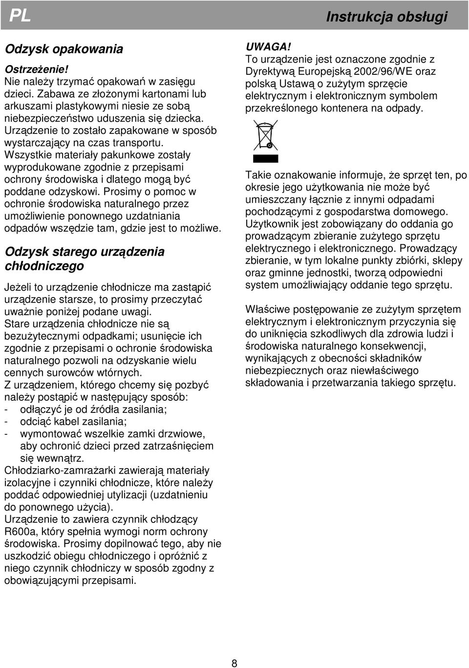 Wszystkie materiały pakunkowe zostały wyprodukowane zgodnie z przepisami ochrony środowiska i dlatego mogą być poddane odzyskowi.