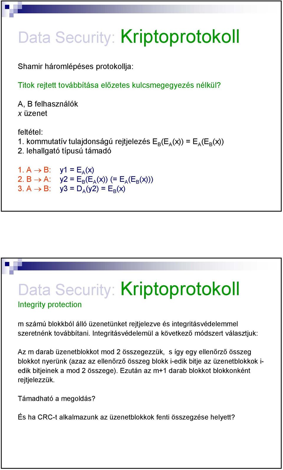 A B: y3 = D A (y2) = E B (x) Data Security: Kriptoprotokoll Integrity protection m számú blokkból álló üzenetünket rejtjelezve és integritásvédelemmel szeretnénk továbbítani.